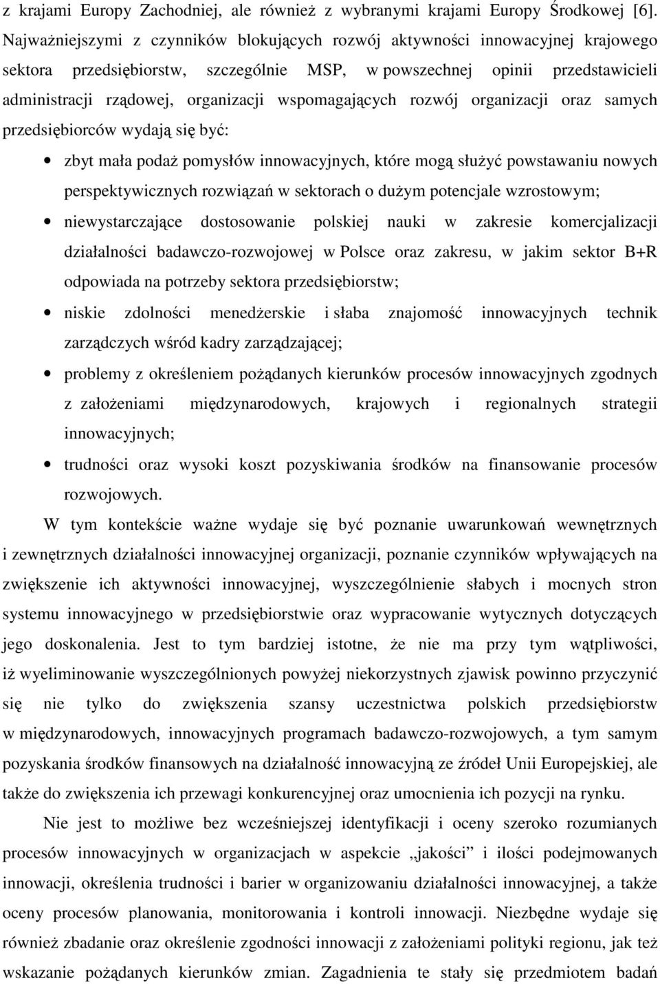 wspomagających rozwój organizacji oraz samych przedsiębiorców wydają się być: zbyt mała podaż pomysłów innowacyjnych, które mogą służyć powstawaniu nowych perspektywicznych rozwiązań w sektorach o