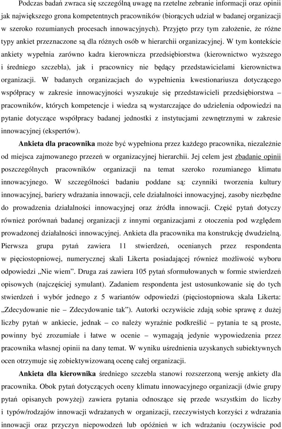 W tym kontekście ankiety wypełnia zarówno kadra kierownicza przedsiębiorstwa (kierownictwo wyższego i średniego szczebla), jak i pracownicy nie będący przedstawicielami kierownictwa organizacji.