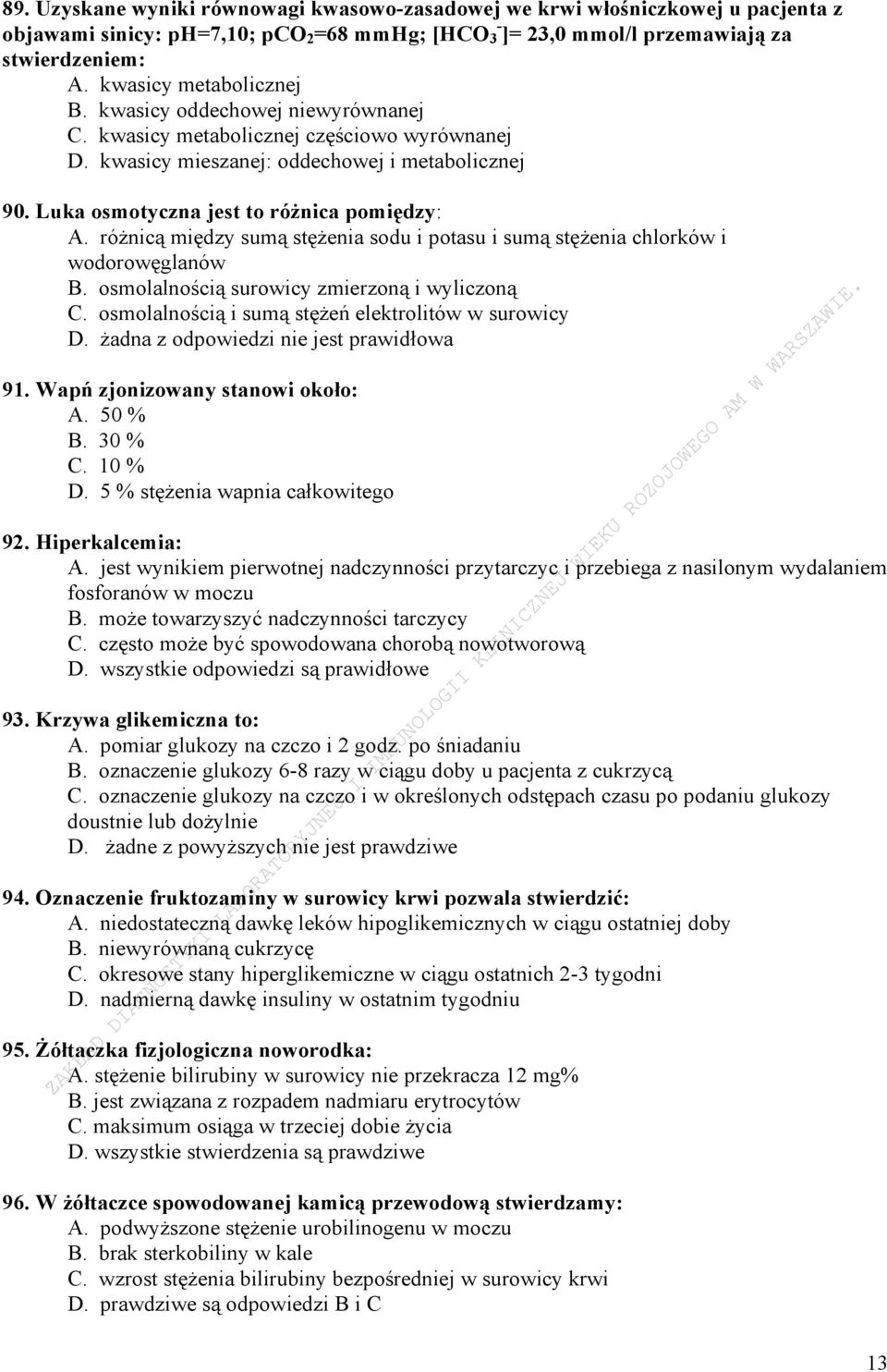 Luka osmotyczna jest to różnica pomiędzy: A. różnicą między sumą stężenia sodu i potasu i sumą stężenia chlorków i wodorowęglanów B. osmolalnością surowicy zmierzoną i wyliczoną C.