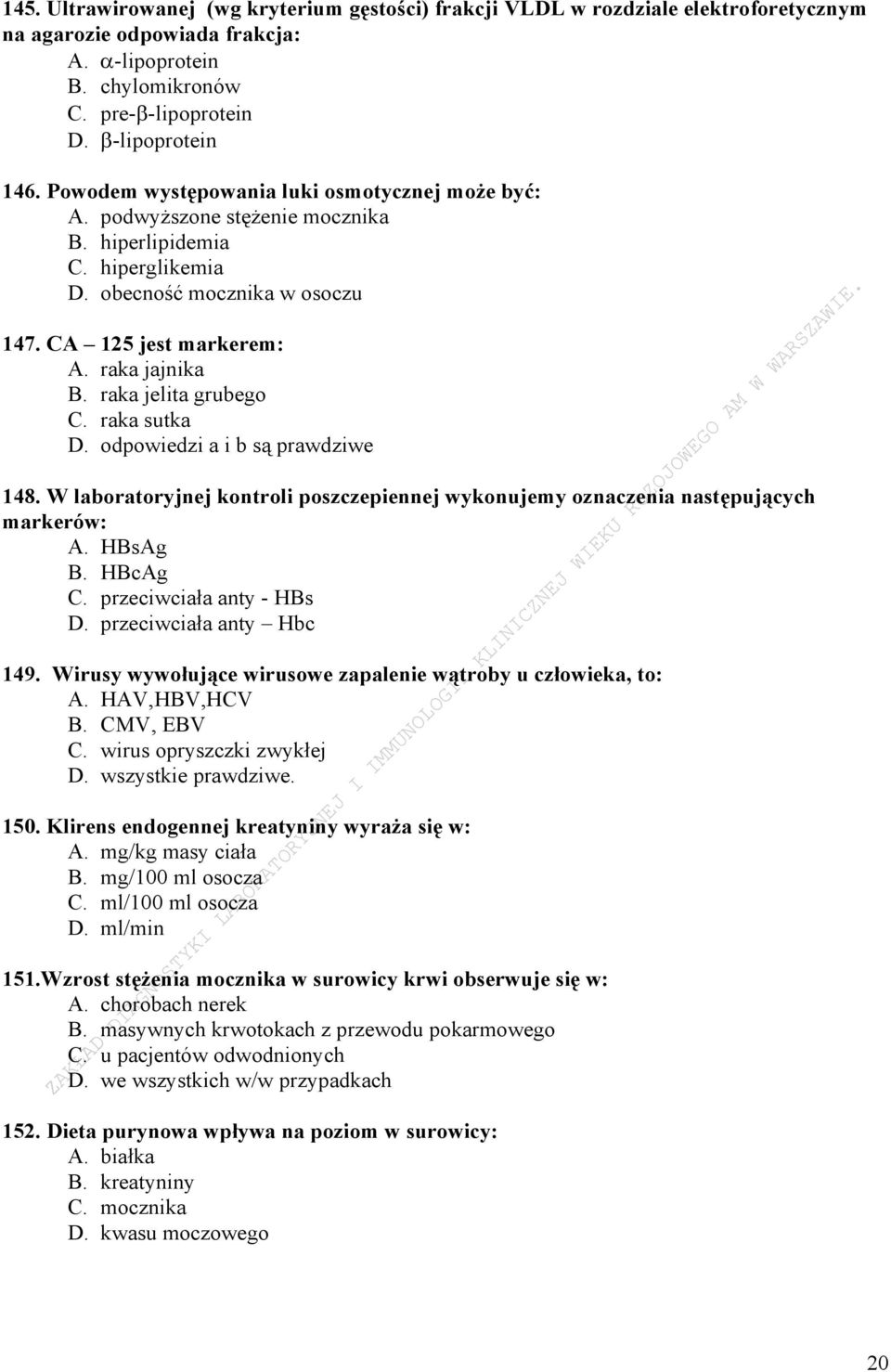 raka jelita grubego C. raka sutka D. odpowiedzi a i b są prawdziwe 148. W laboratoryjnej kontroli poszczepiennej wykonujemy oznaczenia następujących markerów: A. HBsAg B. HBcAg C.