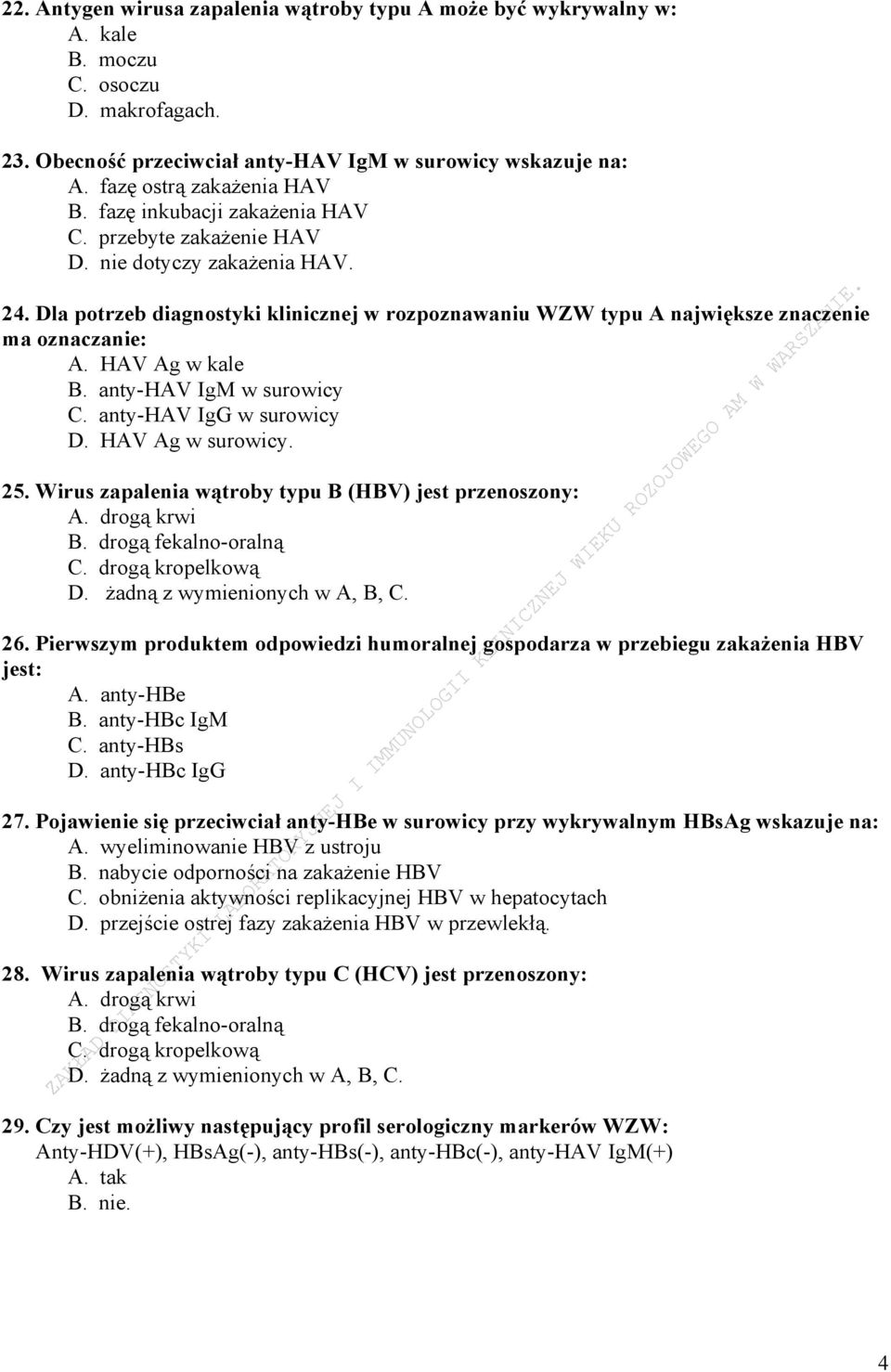 Dla potrzeb diagnostyki klinicznej w rozpoznawaniu WZW typu A największe znaczenie ma oznaczanie: A. HAV Ag w kale B. anty-hav IgM w surowicy C. anty-hav IgG w surowicy D. HAV Ag w surowicy. 25.