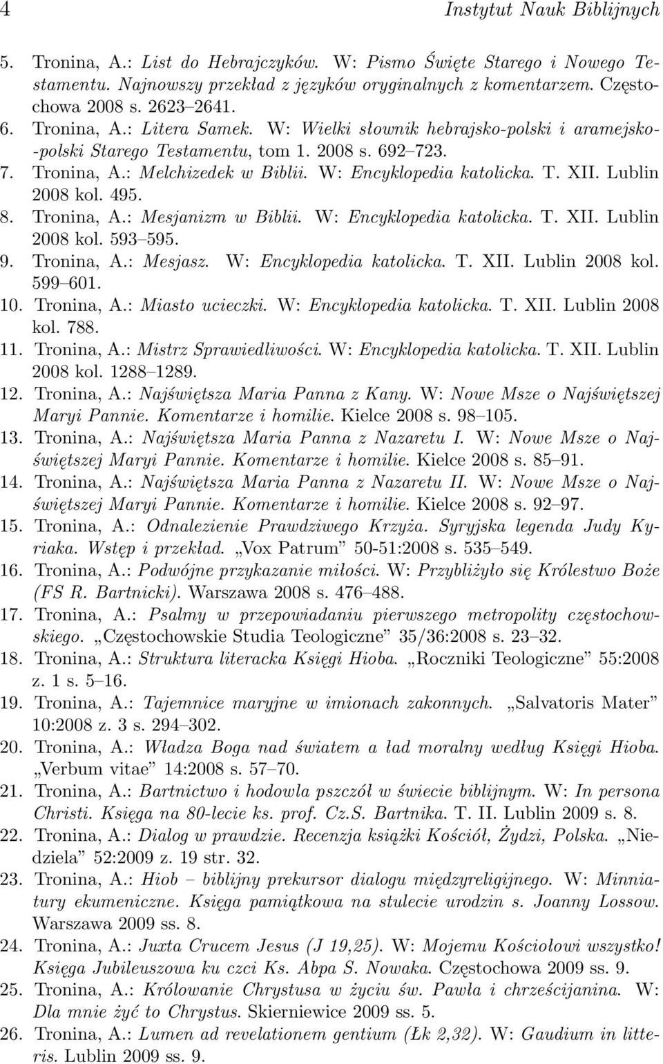 Lublin 2008 kol. 495. 8. Tronina, A.: Mesjanizm w Biblii. W: Encyklopedia katolicka. T. XII. Lublin 2008 kol. 593 595. 9. Tronina, A.: Mesjasz. W: Encyklopedia katolicka. T. XII. Lublin 2008 kol. 599 601.