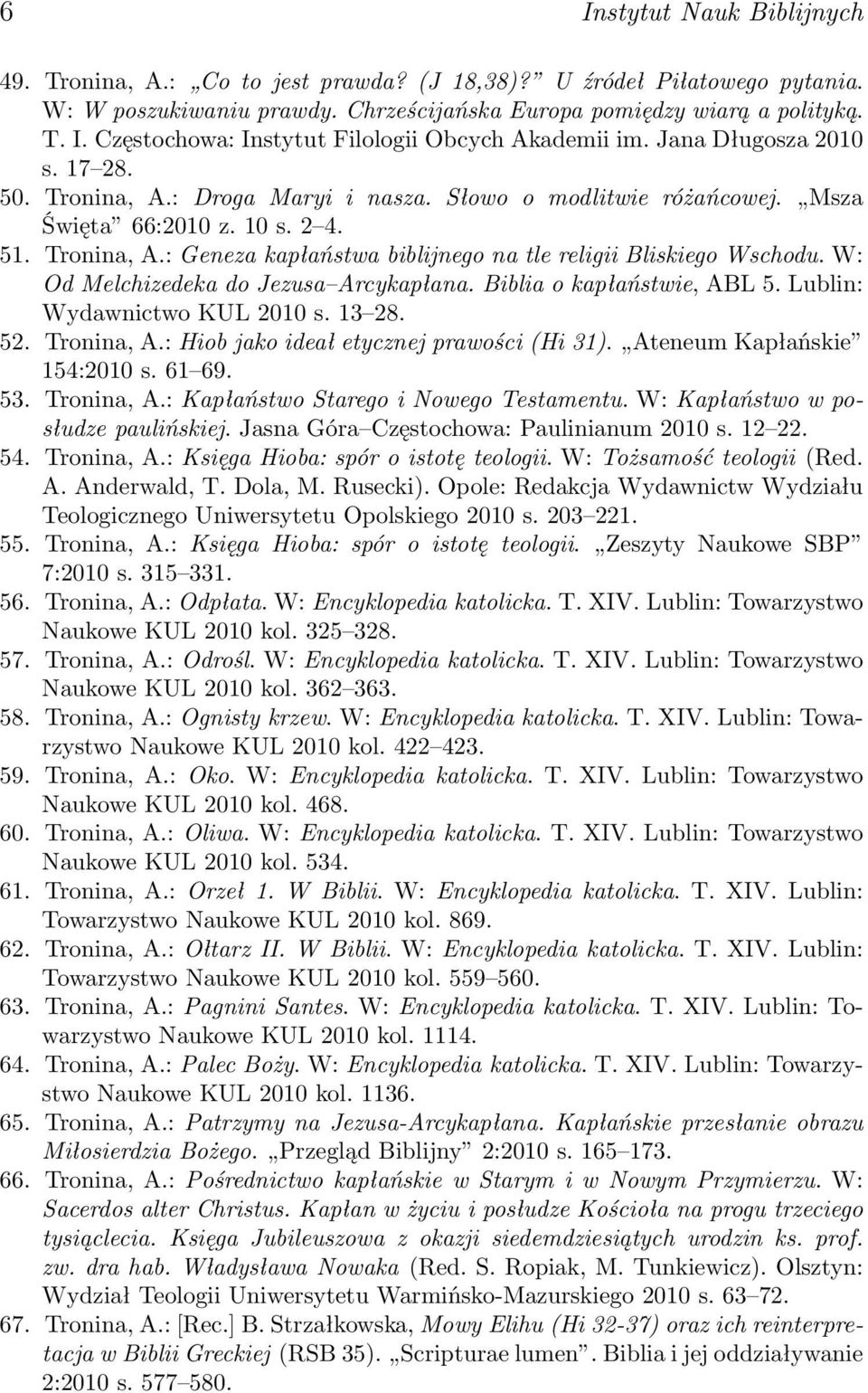 W: Od Melchizedeka do Jezusa Arcykapłana. Biblia o kapłaństwie, ABL 5. Lublin: Wydawnictwo KUL 2010 s. 13 28. 52. Tronina, A.: Hiob jako ideał etycznej prawości (Hi 31). Ateneum Kapłańskie 154:2010 s.