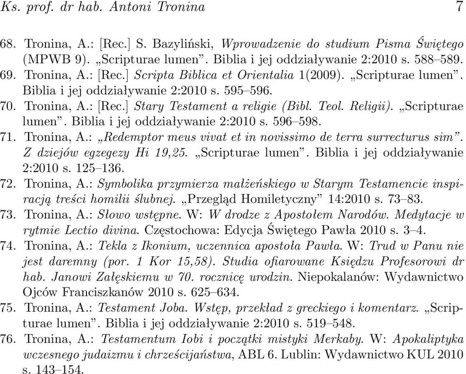 Scripturae lumen. Biblia i jej oddziaływanie 2:2010 s. 596 598. 71. Tronina, A.: Redemptor meus vivat et in novissimo de terra surrecturus sim. Z dziejów egzegezy Hi 19,25. Scripturae lumen.