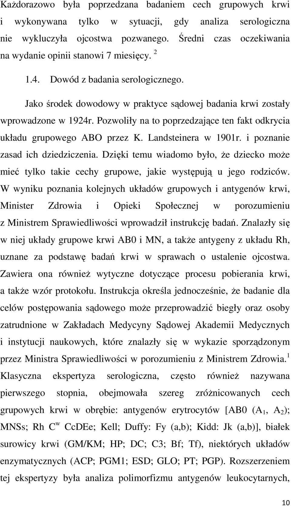 Pozwoliły na to poprzedzające ten fakt odkrycia układu grupowego ABO przez K. Landsteinera w 1901r. i poznanie zasad ich dziedziczenia.