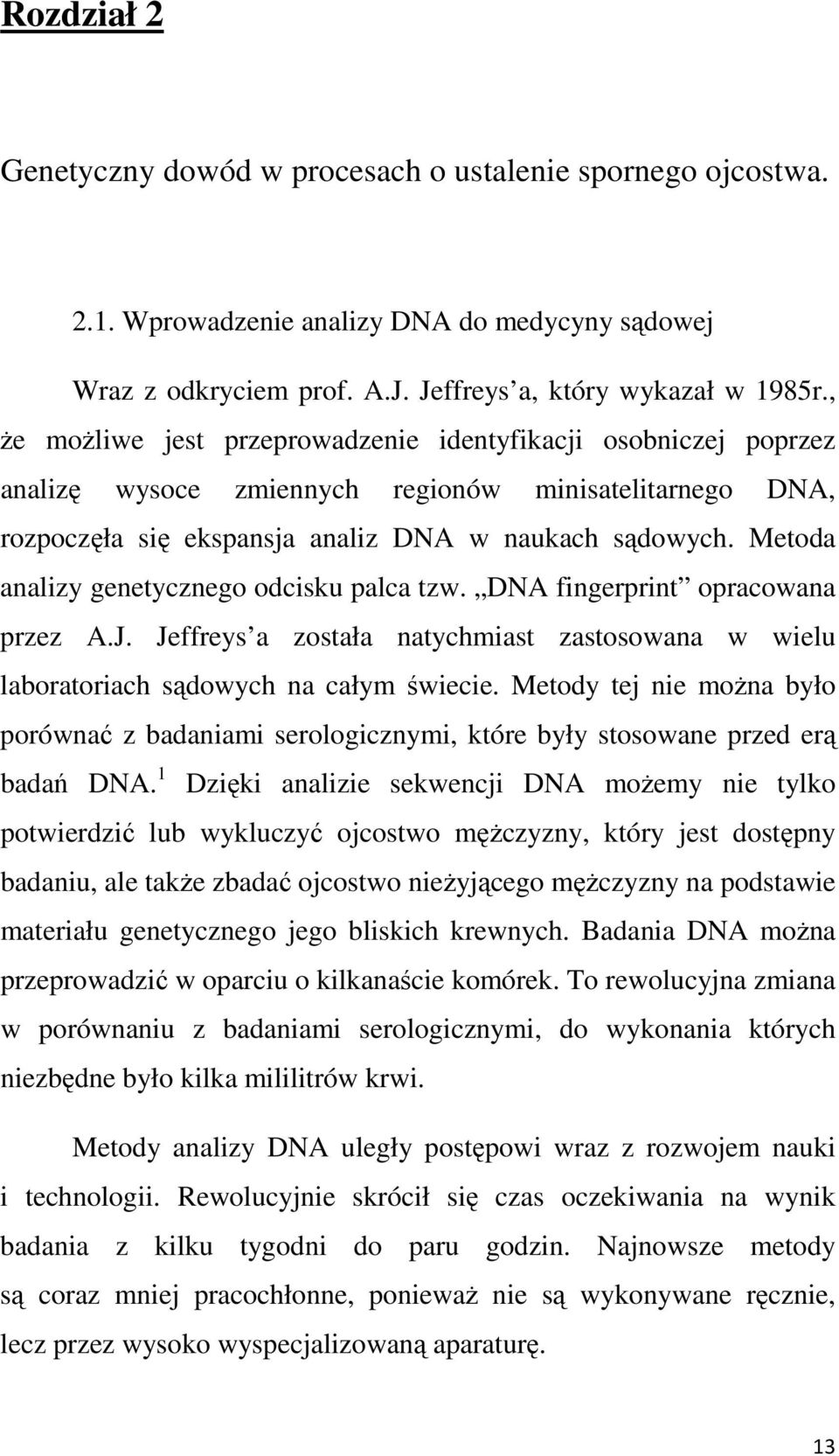 Metoda analizy genetycznego odcisku palca tzw. DNA fingerprint opracowana przez A.J. Jeffreys a została natychmiast zastosowana w wielu laboratoriach sądowych na całym świecie.