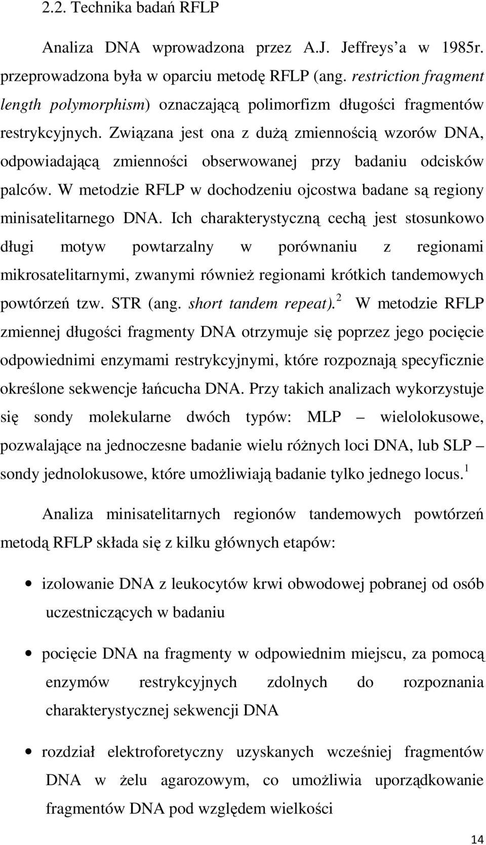 Związana jest ona z duŝą zmiennością wzorów DNA, odpowiadającą zmienności obserwowanej przy badaniu odcisków palców. W metodzie RFLP w dochodzeniu ojcostwa badane są regiony minisatelitarnego DNA.