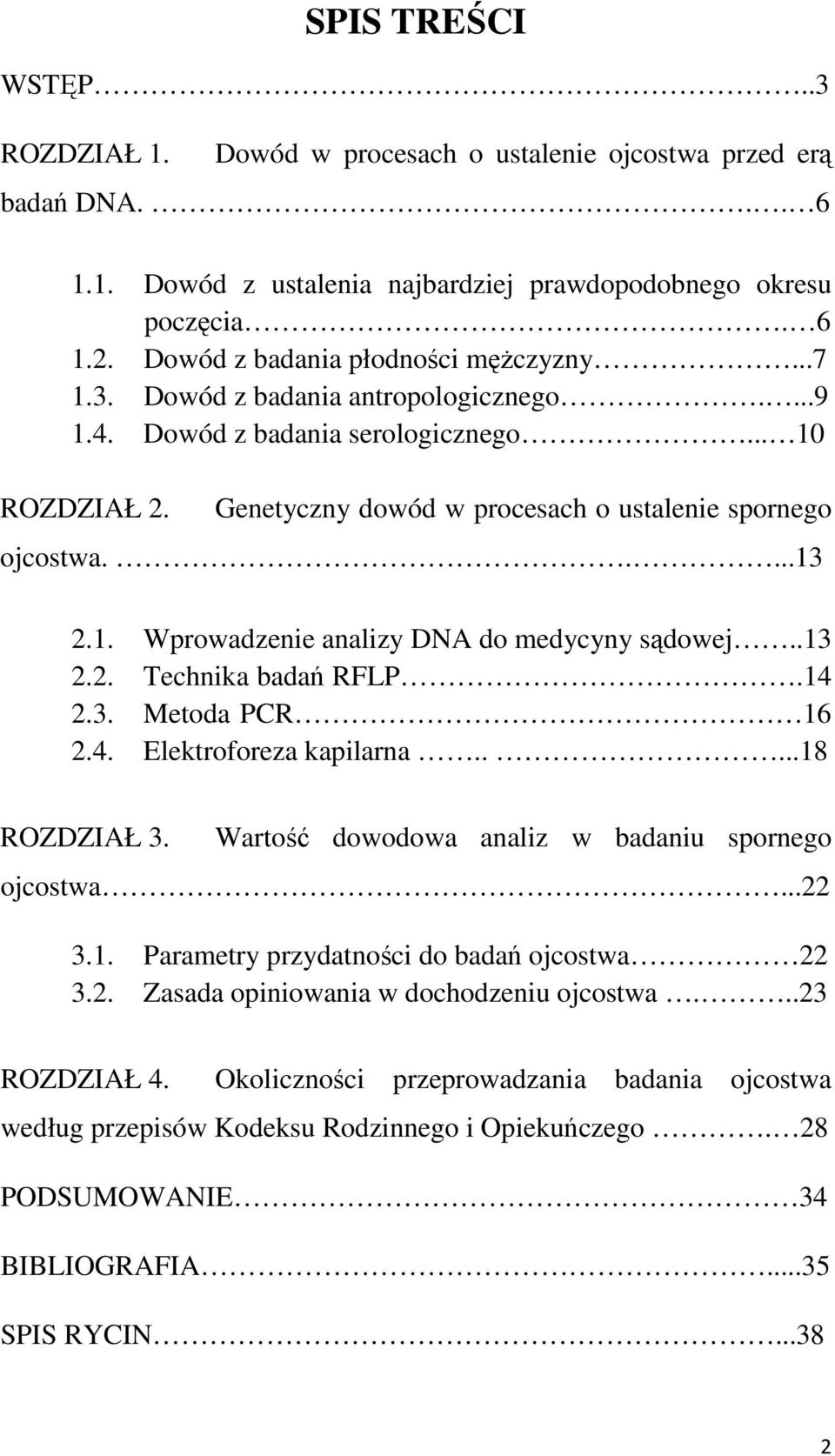 ....13 2.1. Wprowadzenie analizy DNA do medycyny sądowej..13 2.2. Technika badań RFLP.14 2.3. Metoda PCR 16 2.4. Elektroforeza kapilarna.....18 ROZDZIAŁ 3.