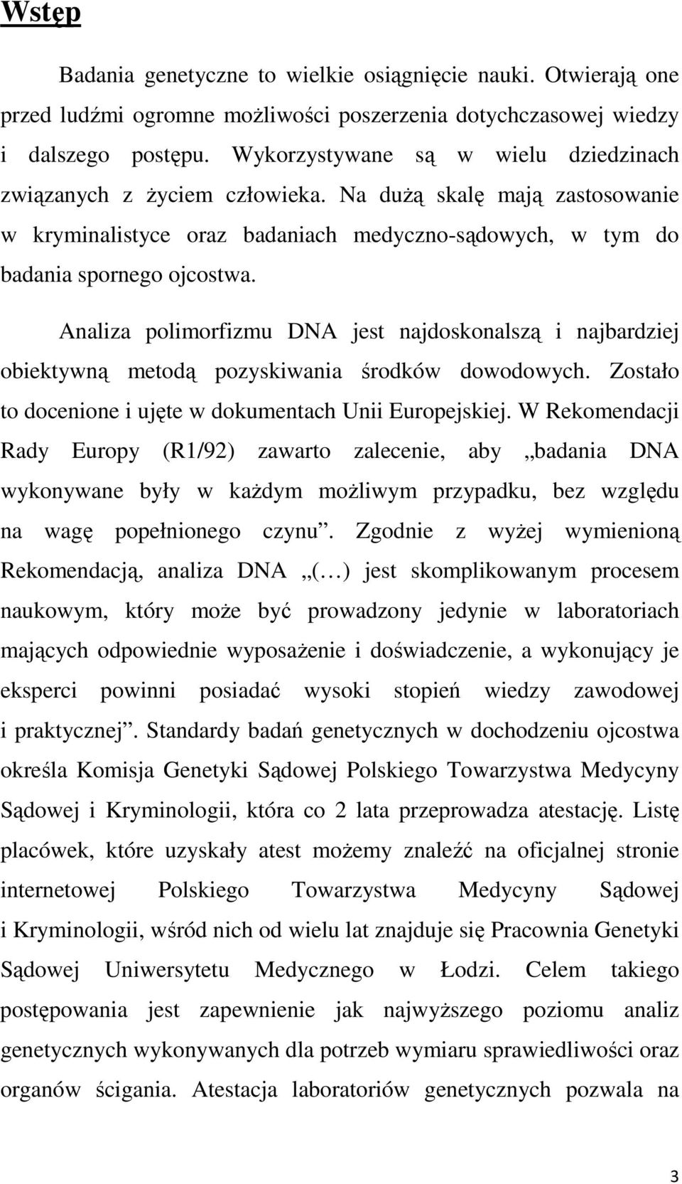 Analiza polimorfizmu DNA jest najdoskonalszą i najbardziej obiektywną metodą pozyskiwania środków dowodowych. Zostało to docenione i ujęte w dokumentach Unii Europejskiej.