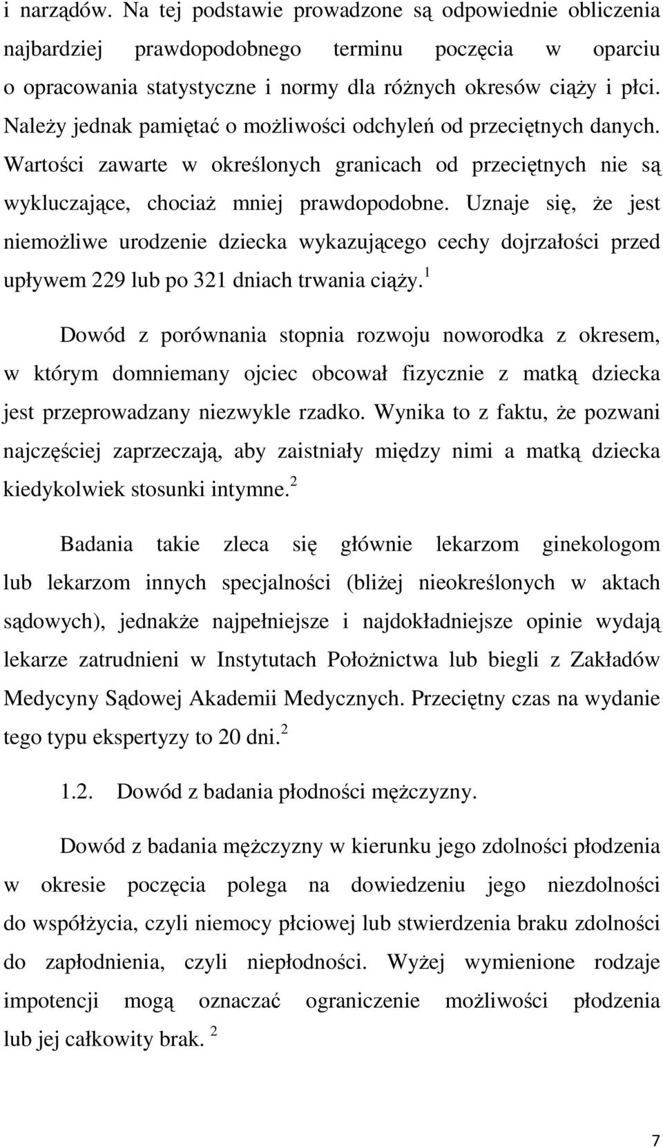 Uznaje się, Ŝe jest niemoŝliwe urodzenie dziecka wykazującego cechy dojrzałości przed upływem 229 lub po 321 dniach trwania ciąŝy.