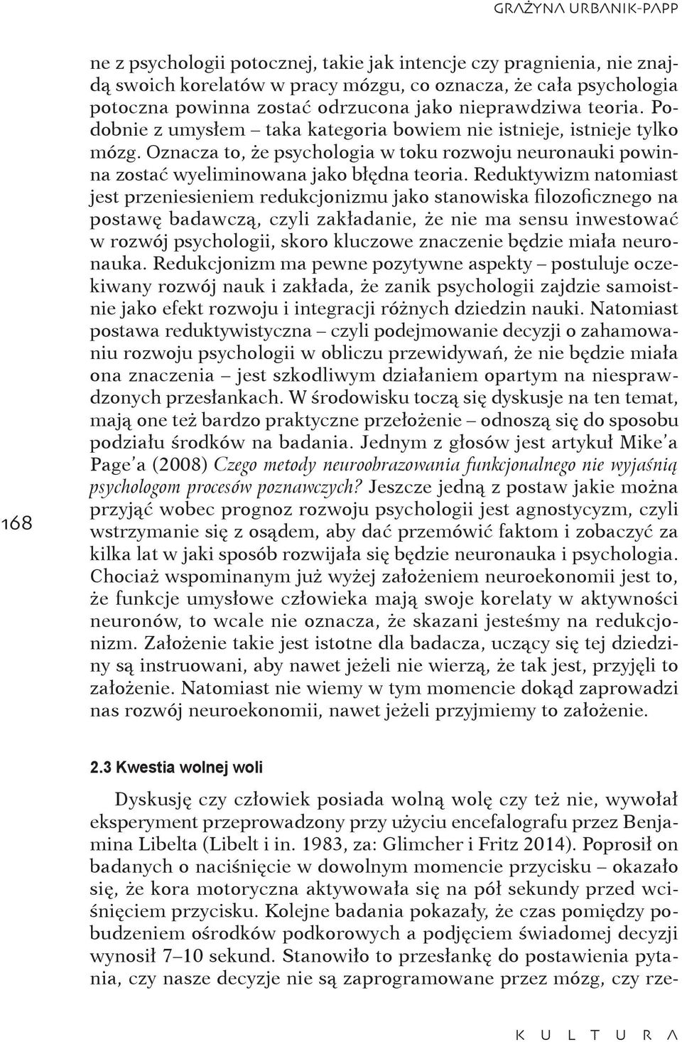 Reduktywizm natomiast jest przeniesieniem redukcjonizmu jako stanowiska filozoficznego na postawę badawczą, czyli zakładanie, że nie ma sensu inwestować w rozwój psychologii, skoro kluczowe znaczenie