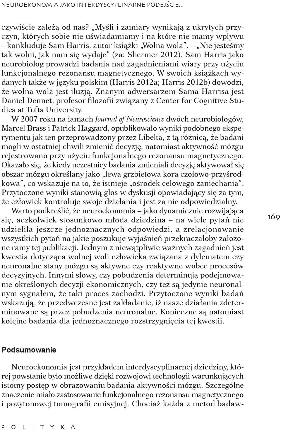 Nie jesteśmy tak wolni, jak nam się wydaje (za: Shermer 2012). Sam Harris jako neurobiolog prowadzi badania nad zagadnieniami wiary przy użyciu funkcjonalnego rezonansu magnetycznego.