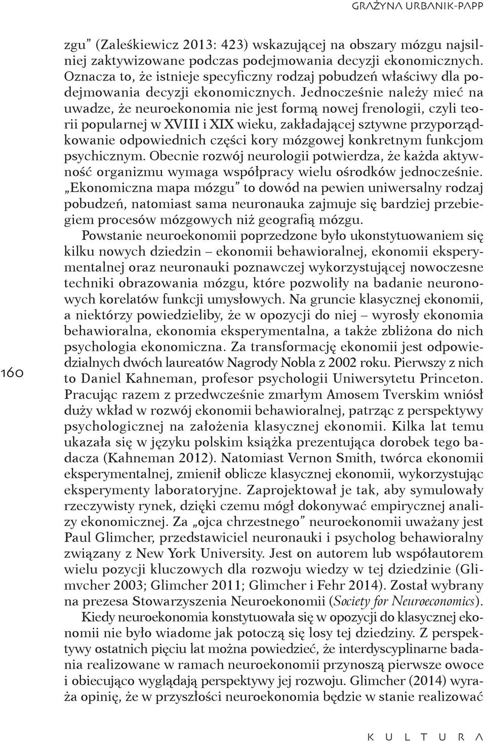 Jednocześnie należy mieć na uwadze, że neuroekonomia nie jest formą nowej frenologii, czyli teorii popularnej w XVIII i XIX wieku, zakładającej sztywne przyporządkowanie odpowiednich części kory