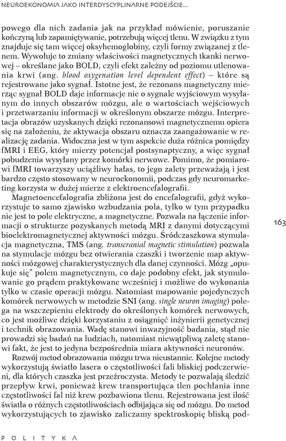 Wywołuje to zmiany właściwości magnetycznych tkanki nerwowej określane jako BOLD, czyli efekt zależny od poziomu utlenowania krwi (ang.