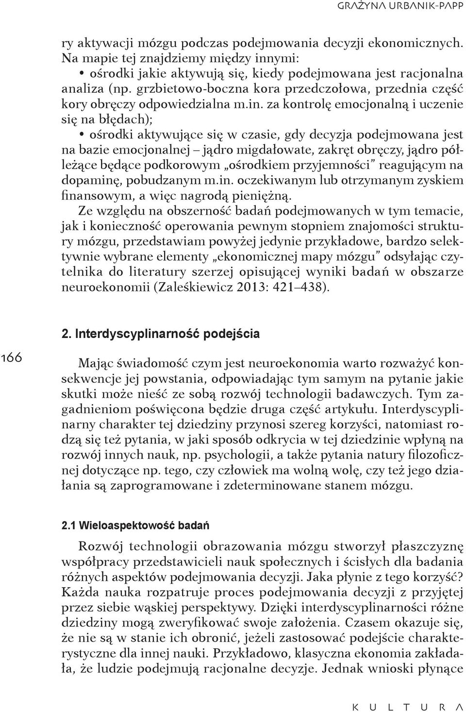 za kontrolę emocjonalną i uczenie się na błędach); ośrodki aktywujące się w czasie, gdy decyzja podejmowana jest na bazie emocjonalnej jądro migdałowate, zakręt obręczy, jądro półleżące będące