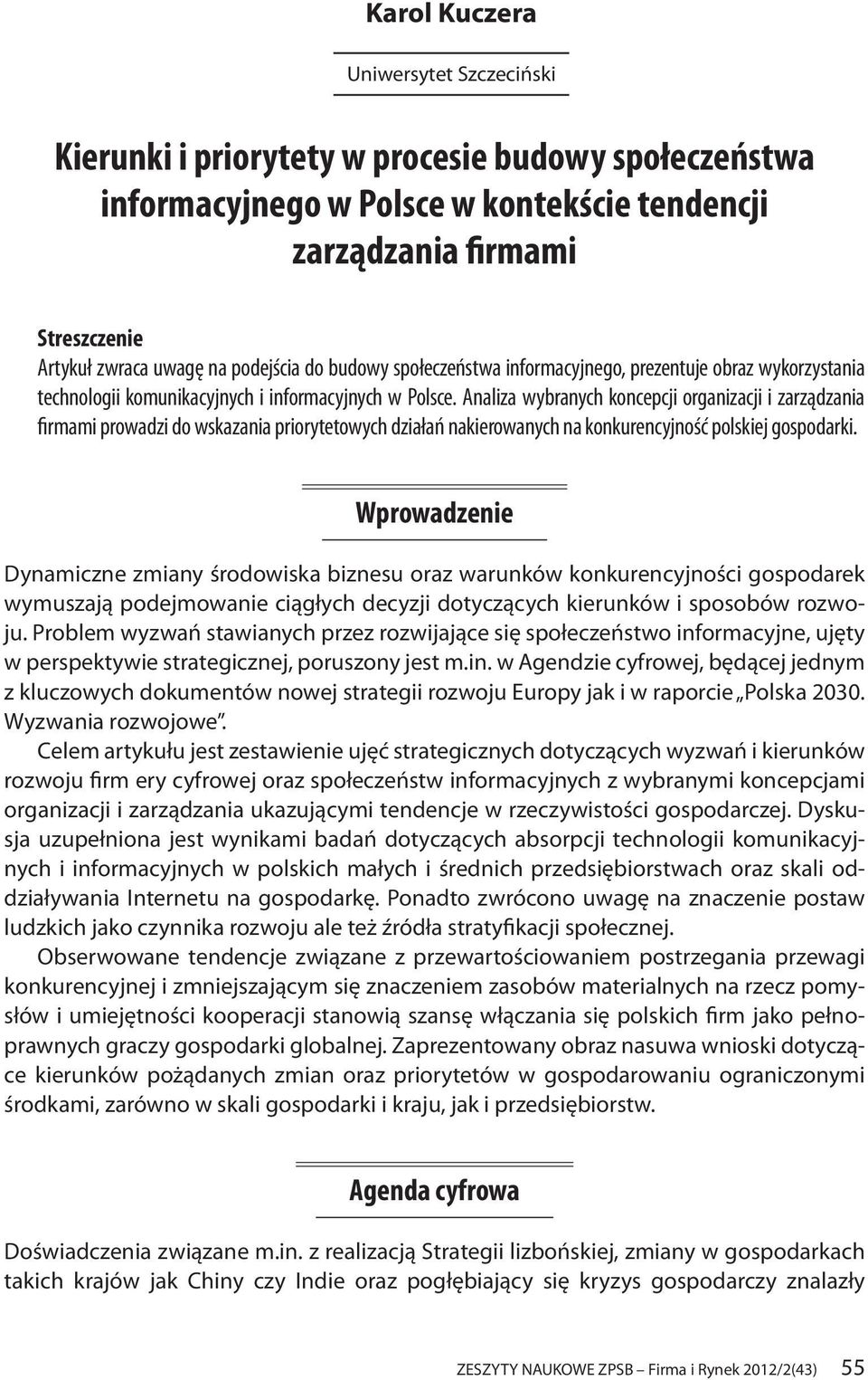 Analiza wybranych koncepcji organizacji i zarządzania firmami prowadzi do wskazania priorytetowych działań nakierowanych na konkurencyjność polskiej gospodarki.