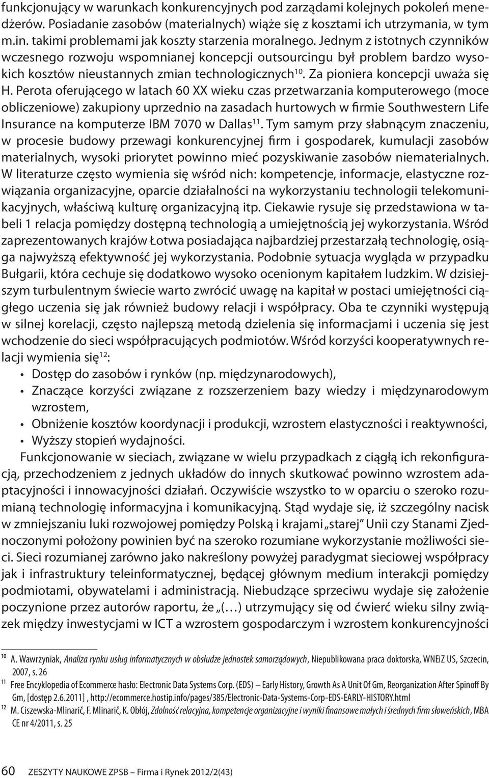 Jednym z istotnych czynników wczesnego rozwoju wspomnianej koncepcji outsourcingu był problem bardzo wysokich kosztów nieustannych zmian technologicznych 10. Za pioniera koncepcji uważa się H.