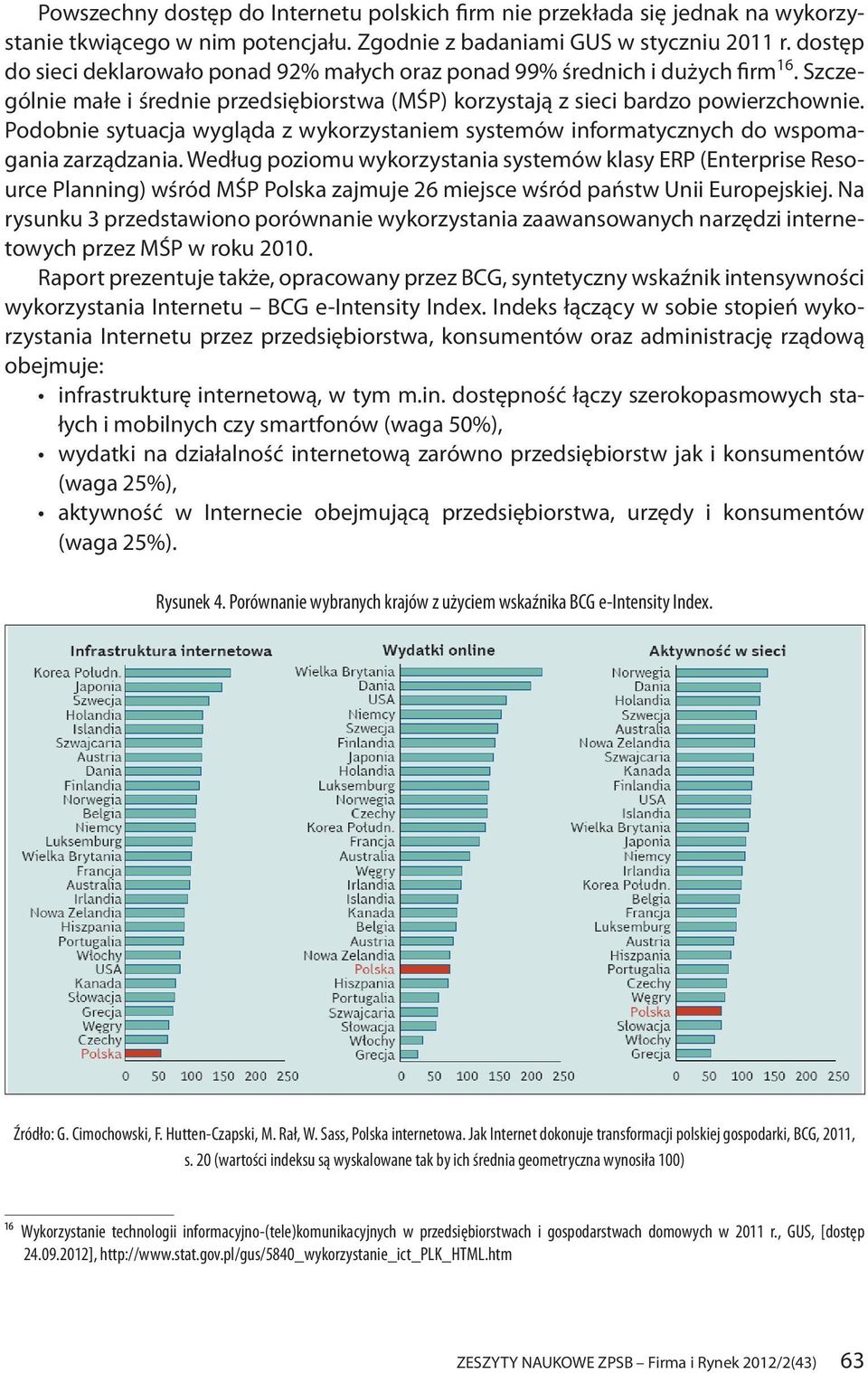 Podobnie sytuacja wygląda z wykorzystaniem systemów informatycznych do wspomagania zarządzania.