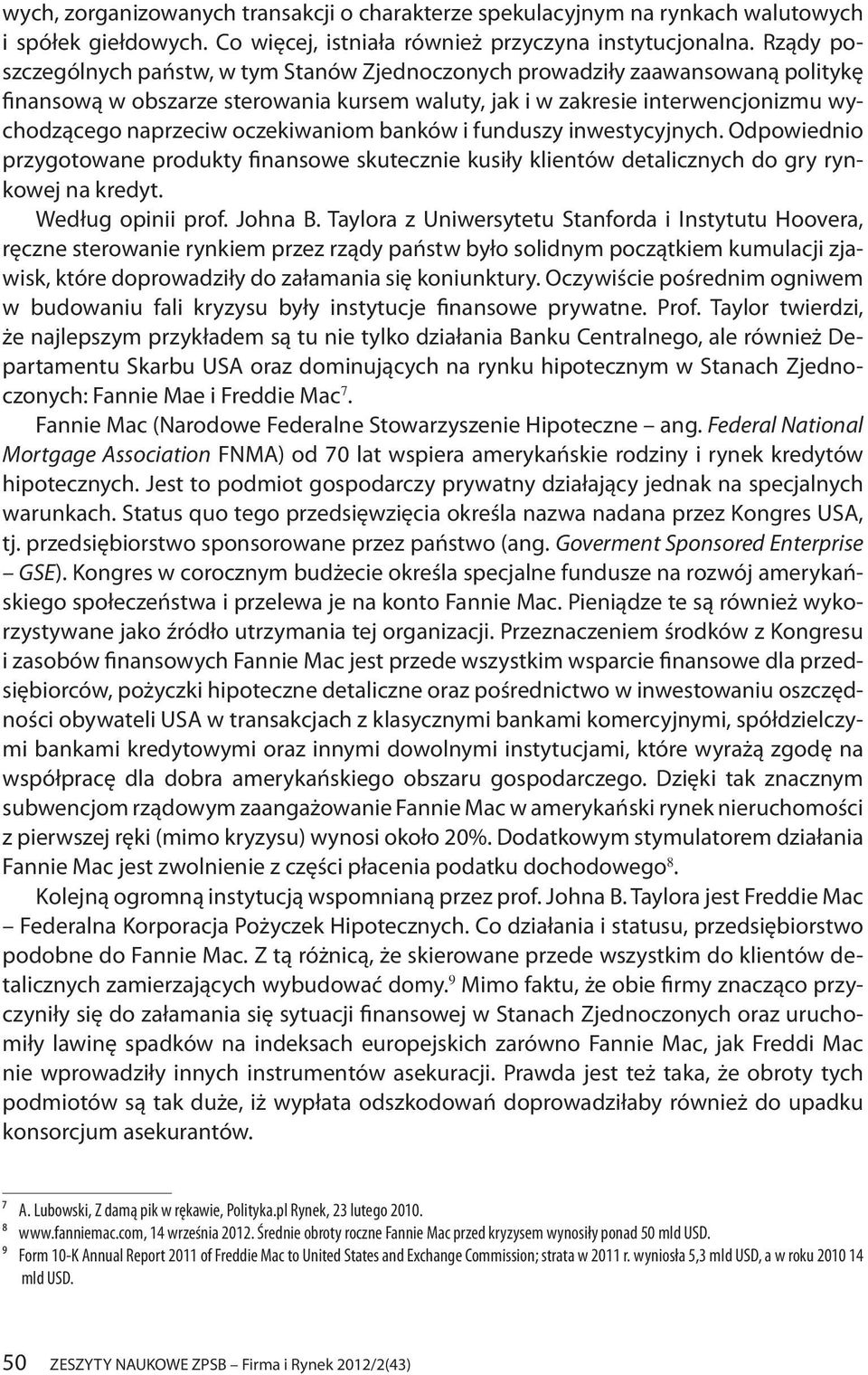 oczekiwaniom banków i funduszy inwestycyjnych. Odpowiednio przygotowane produkty finansowe skutecznie kusiły klientów detalicznych do gry rynkowej na kredyt. Według opinii prof. Johna B.