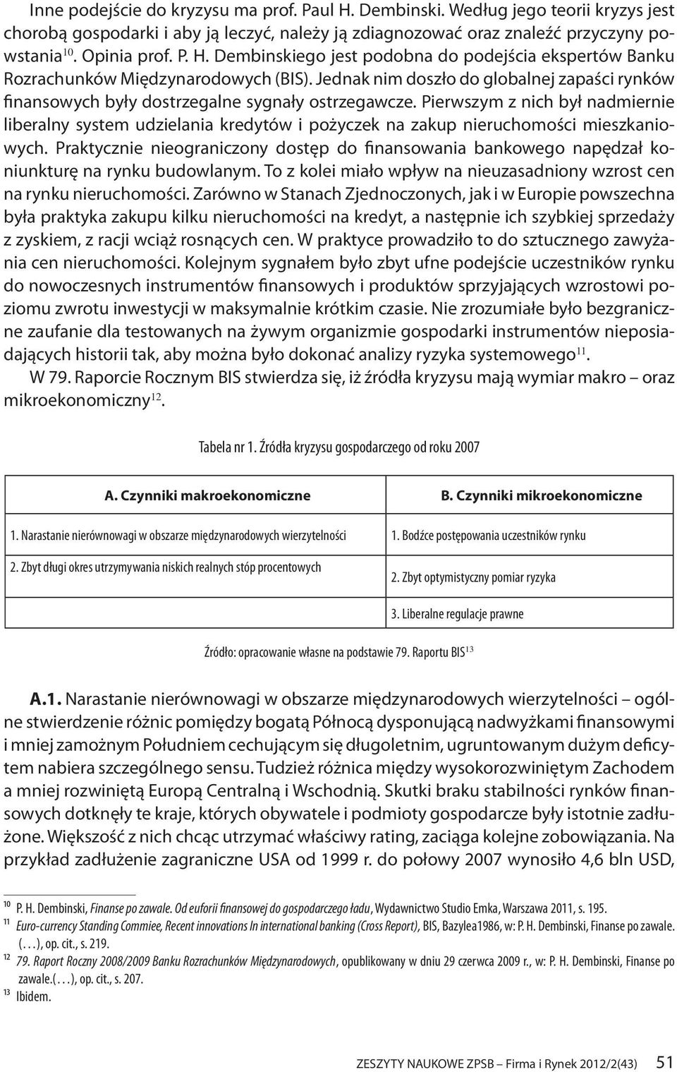 Pierwszym z nich był nadmiernie liberalny system udzielania kredytów i pożyczek na zakup nieruchomości mieszkaniowych.