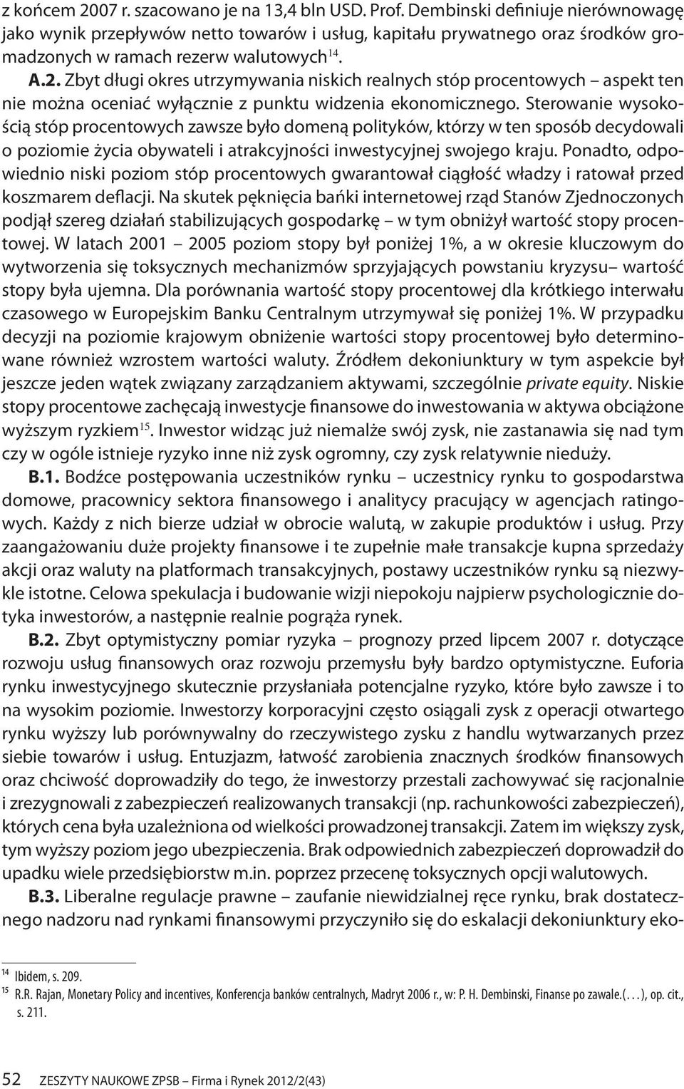 Zbyt długi okres utrzymywania niskich realnych stóp procentowych aspekt ten nie można oceniać wyłącznie z punktu widzenia ekonomicznego.