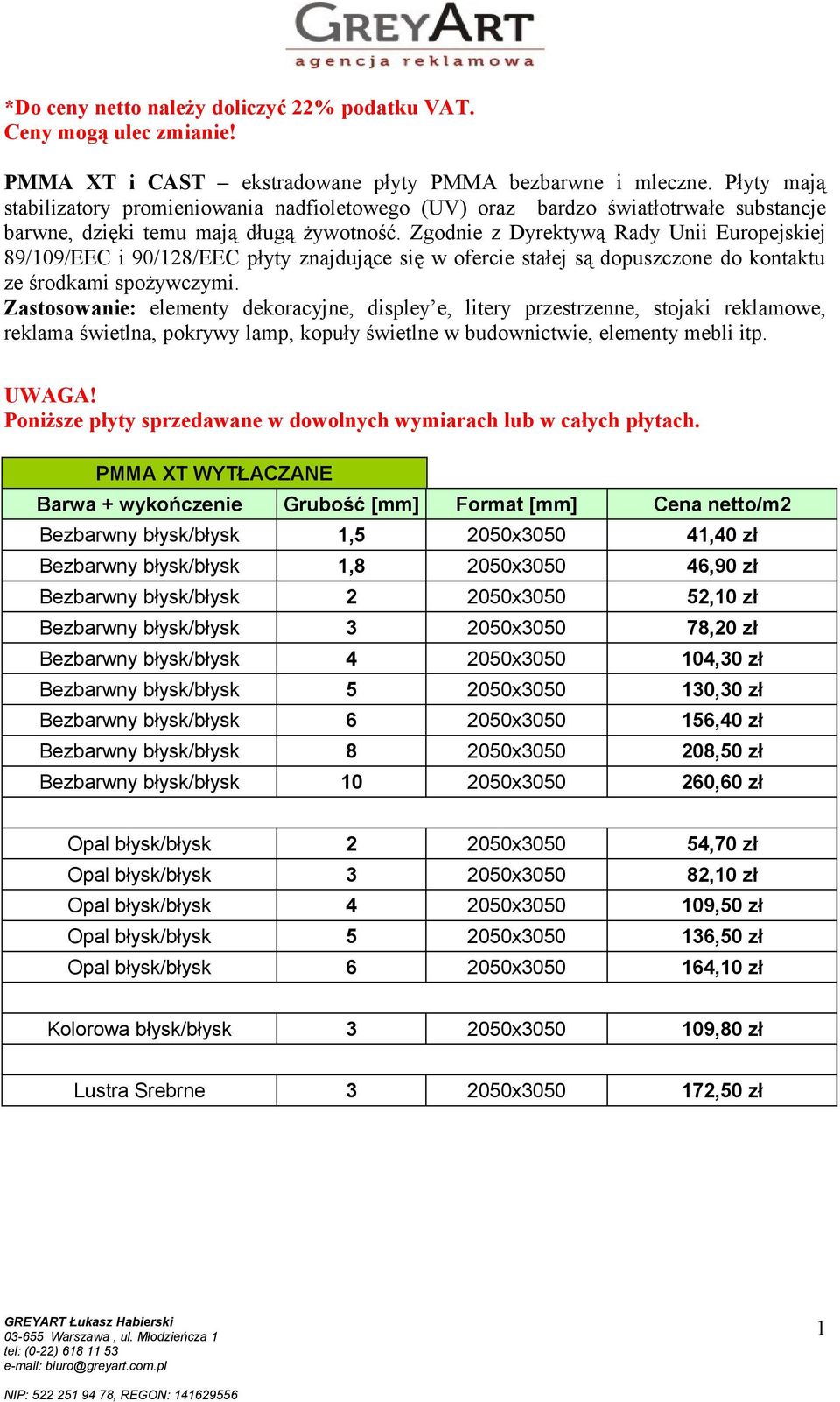 Zgodnie z Dyrektywą Rady Unii Europejskiej 89/109/EEC i 90/128/EEC płyty znajdujące się w ofercie stałej są dopuszczone do kontaktu ze środkami spożywczymi.