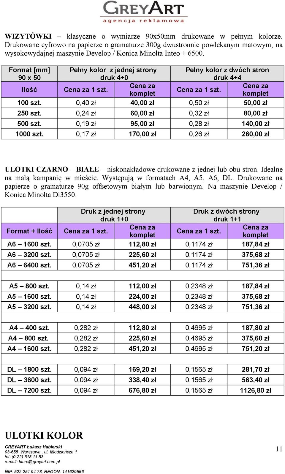 Format [mm] 90 x 50 Pełny kolor z jednej strony druk 4+0 Pełny kolor z dwóch stron druk 4+4 Ilość Cena za 1 szt. Cena za Cena za Cena za 1 szt. komplet komplet 100 szt.