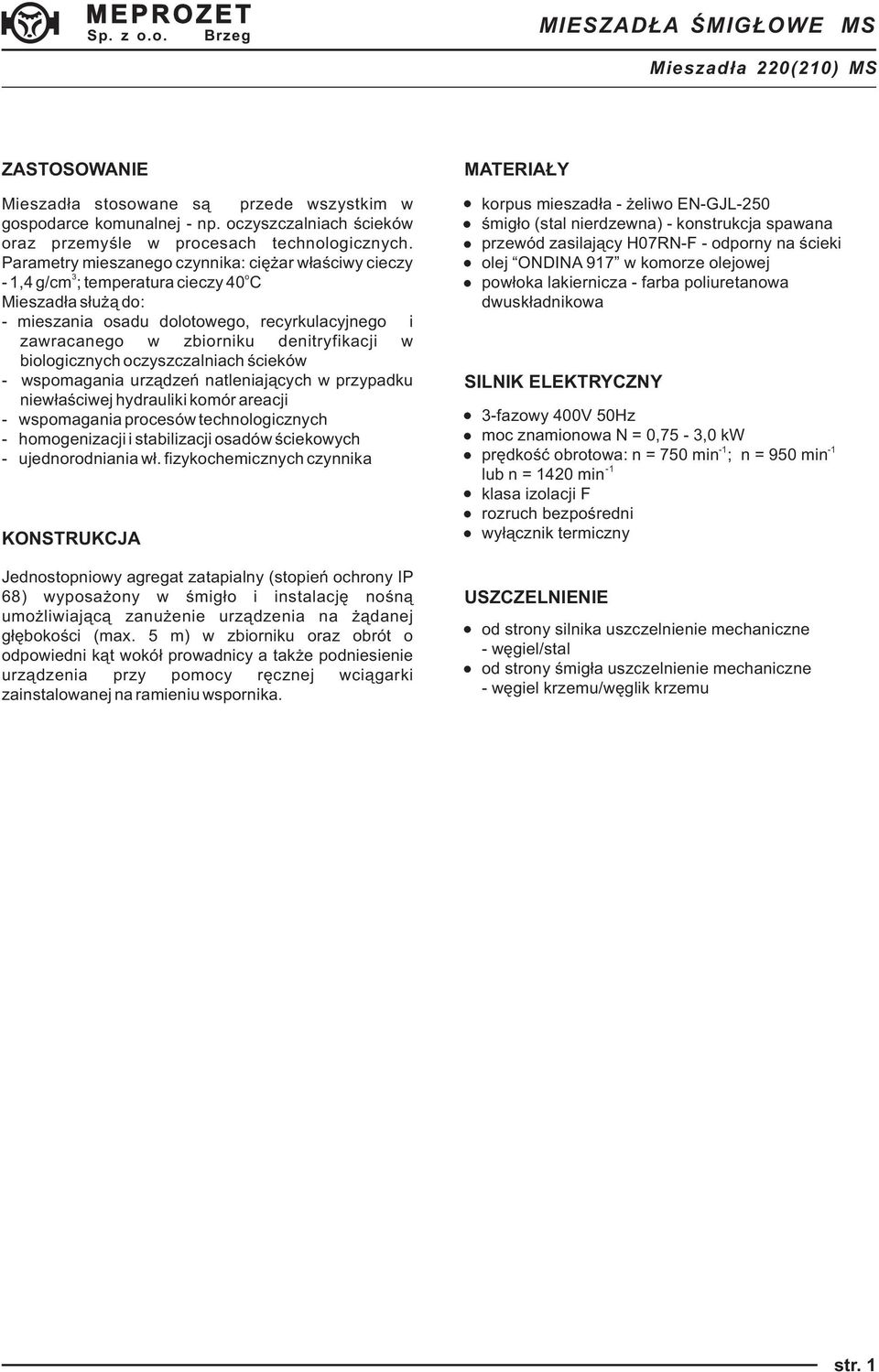 biologicznych oczyszczalniach ścieków - wspomagania urządzeń natleniających w przypadku niewłaściwej hydrauliki komór areacji - wspomagania procesów technologicznych - homogenizacji i stabilizacji