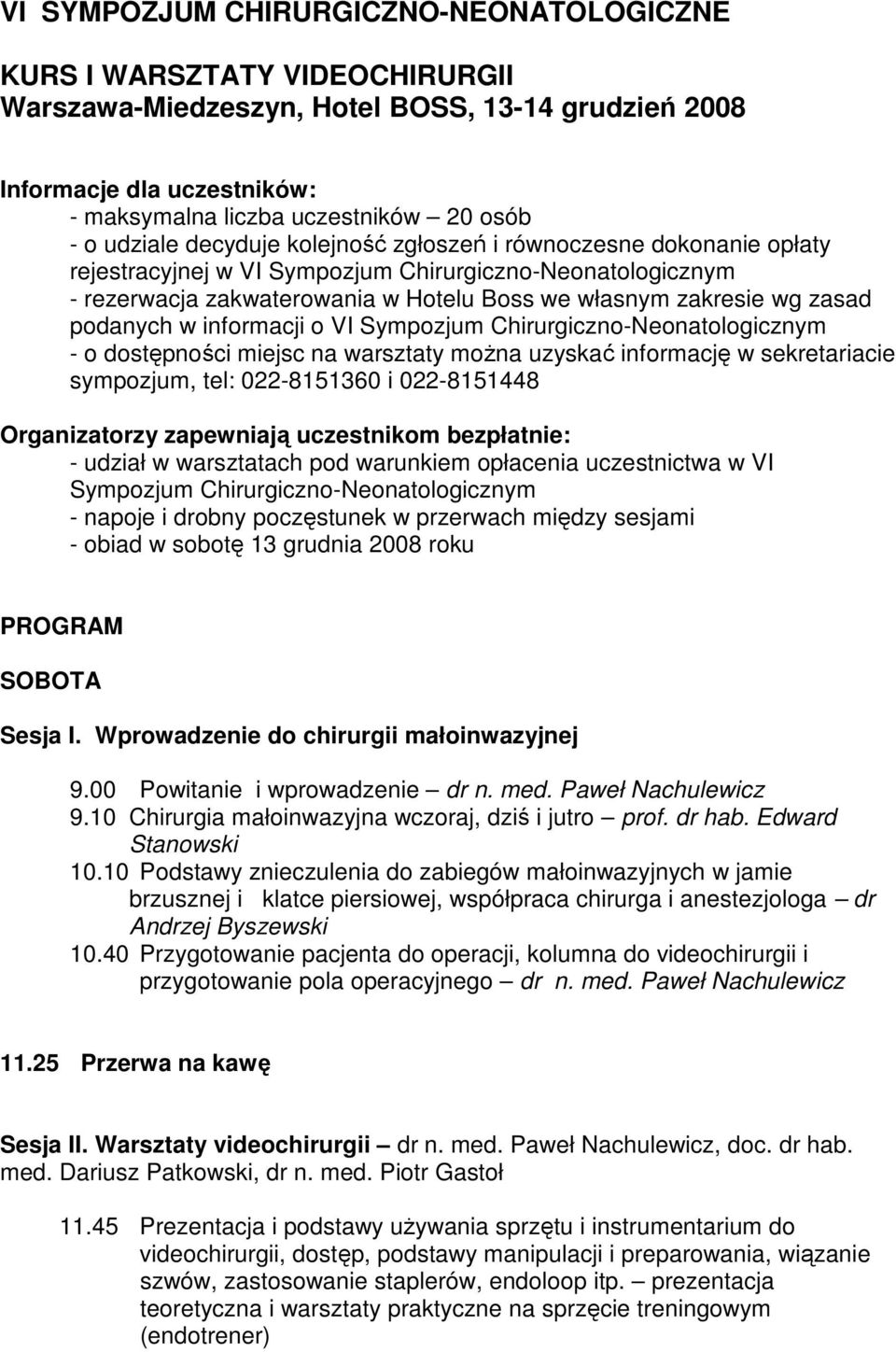 podanych w informacji o VI Sympozjum Chirurgiczno-Neonatologicznym - o dostępności miejsc na warsztaty moŝna uzyskać informację w sekretariacie sympozjum, tel: 022-8151360 i 022-8151448 Organizatorzy