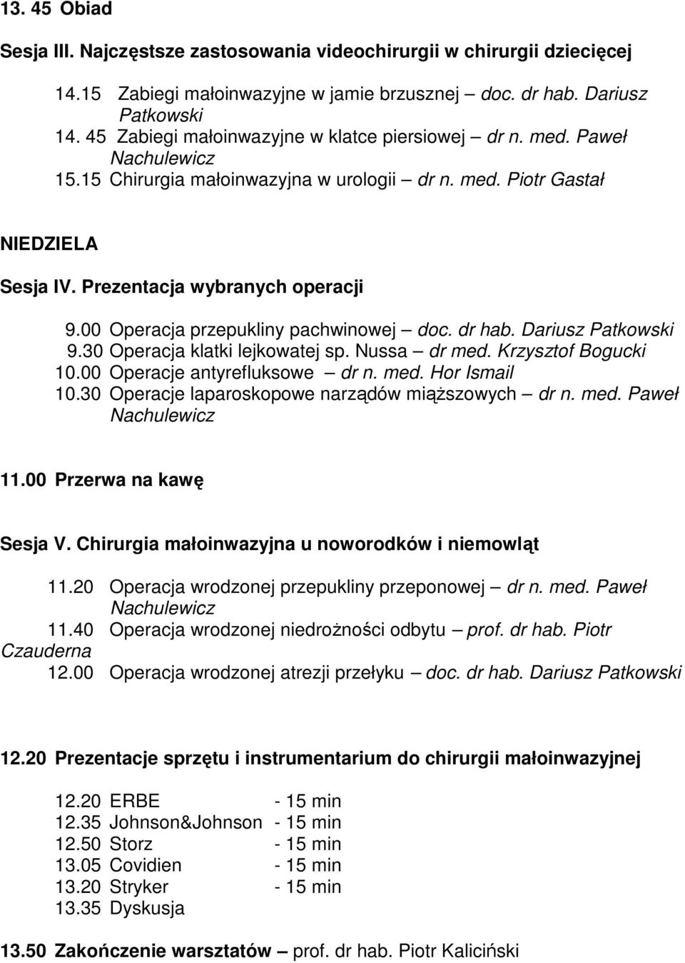 00 Operacja przepukliny pachwinowej doc. dr hab. Dariusz Patkowski 9.30 Operacja klatki lejkowatej sp. Nussa dr med. Krzysztof Bogucki 10.00 Operacje antyrefluksowe dr n. med. Hor Ismail 10.