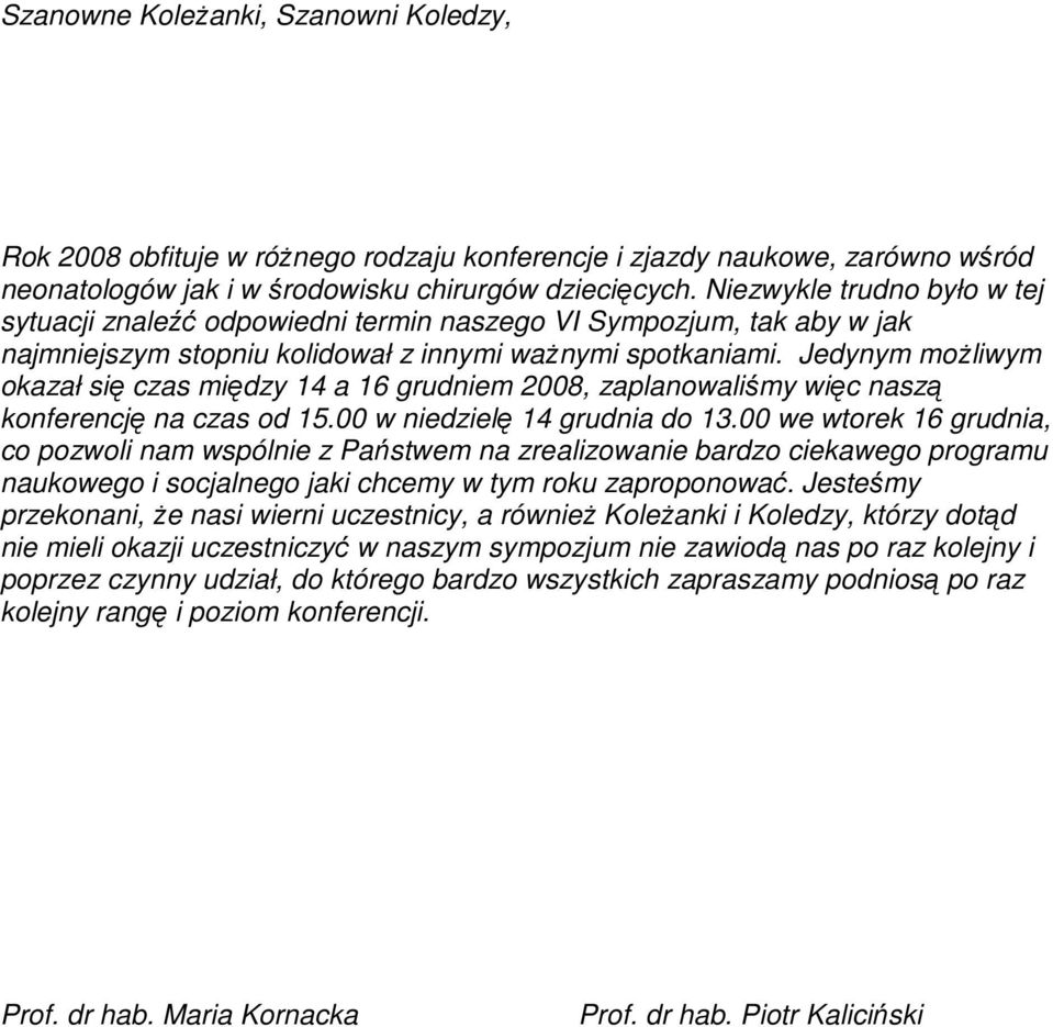 Jedynym moŝliwym okazał się czas między 14 a 16 grudniem 2008, zaplanowaliśmy więc naszą konferencję na czas od 15.00 w niedzielę 14 grudnia do 13.