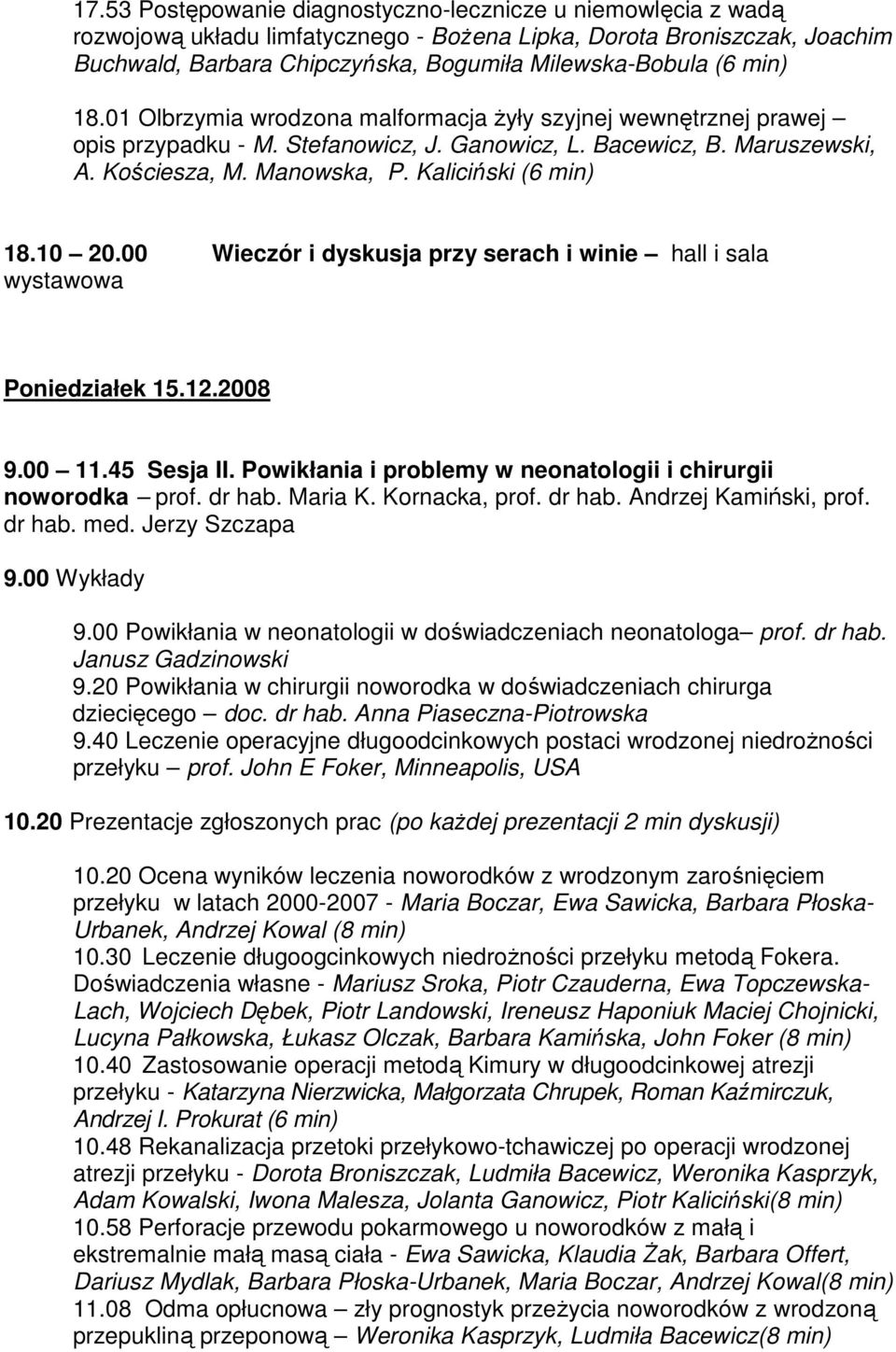 Kaliciński (6 min) 18.10 20.00 Wieczór i dyskusja przy serach i winie hall i sala wystawowa Poniedziałek 15.12.2008 9.00 11.45 Sesja II.