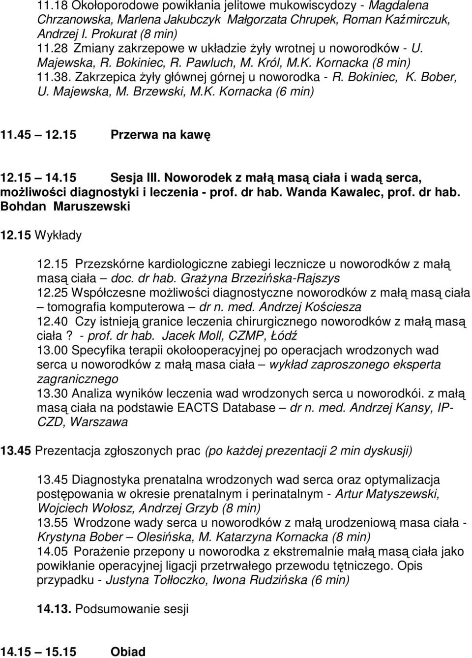 Bober, U. Majewska, M. Brzewski, M.K. Kornacka (6 min) 11.45 12.15 Przerwa na kawę 12.15 14.15 Sesja III. Noworodek z małą masą ciała i wadą serca, moŝliwości diagnostyki i leczenia - prof. dr hab.