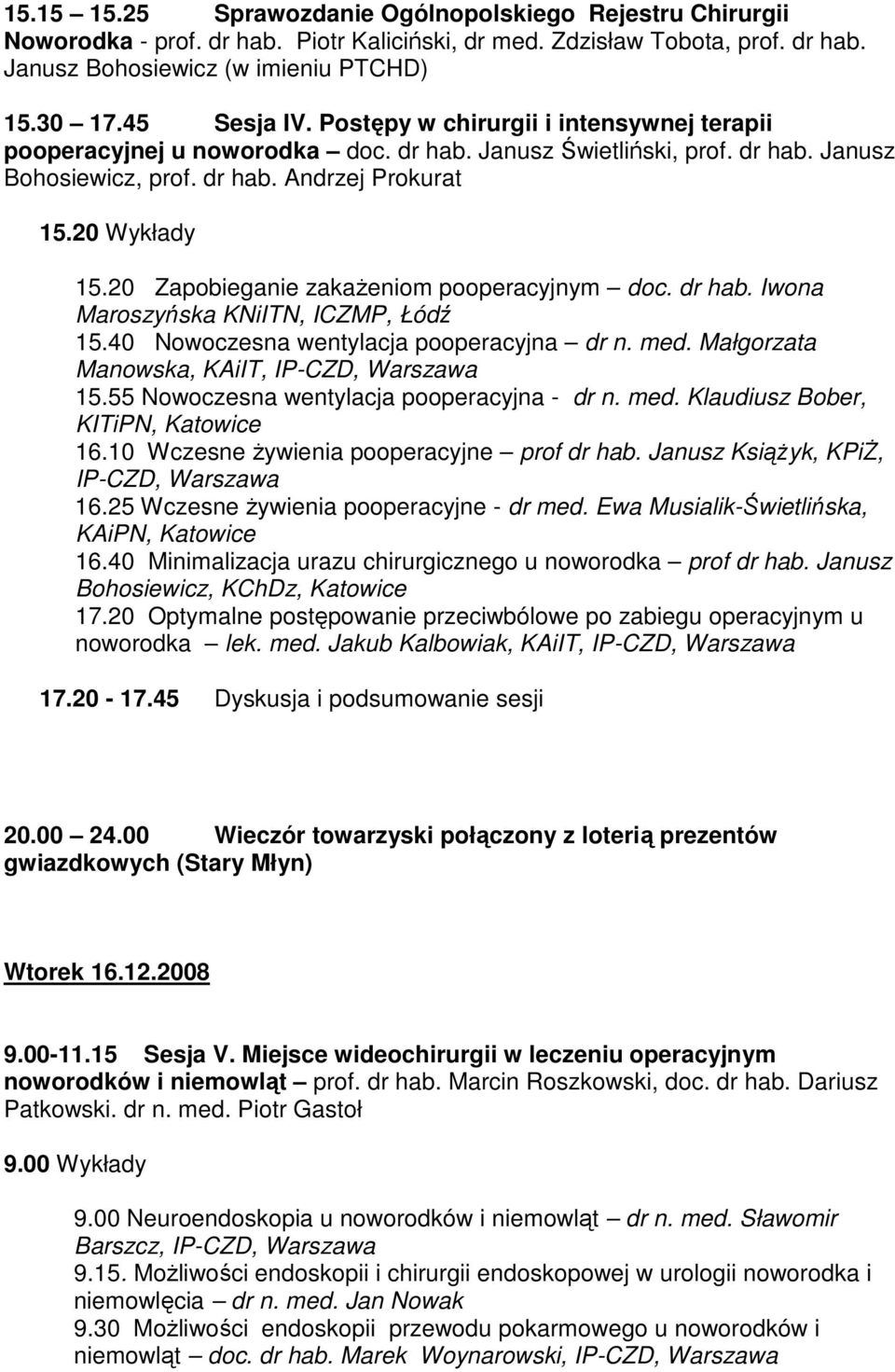 20 Zapobieganie zakaŝeniom pooperacyjnym doc. dr hab. Iwona Maroszyńska KNiITN, ICZMP, Łódź 15.40 Nowoczesna wentylacja pooperacyjna dr n. med. Małgorzata Manowska, KAiIT, IP-CZD, Warszawa 15.