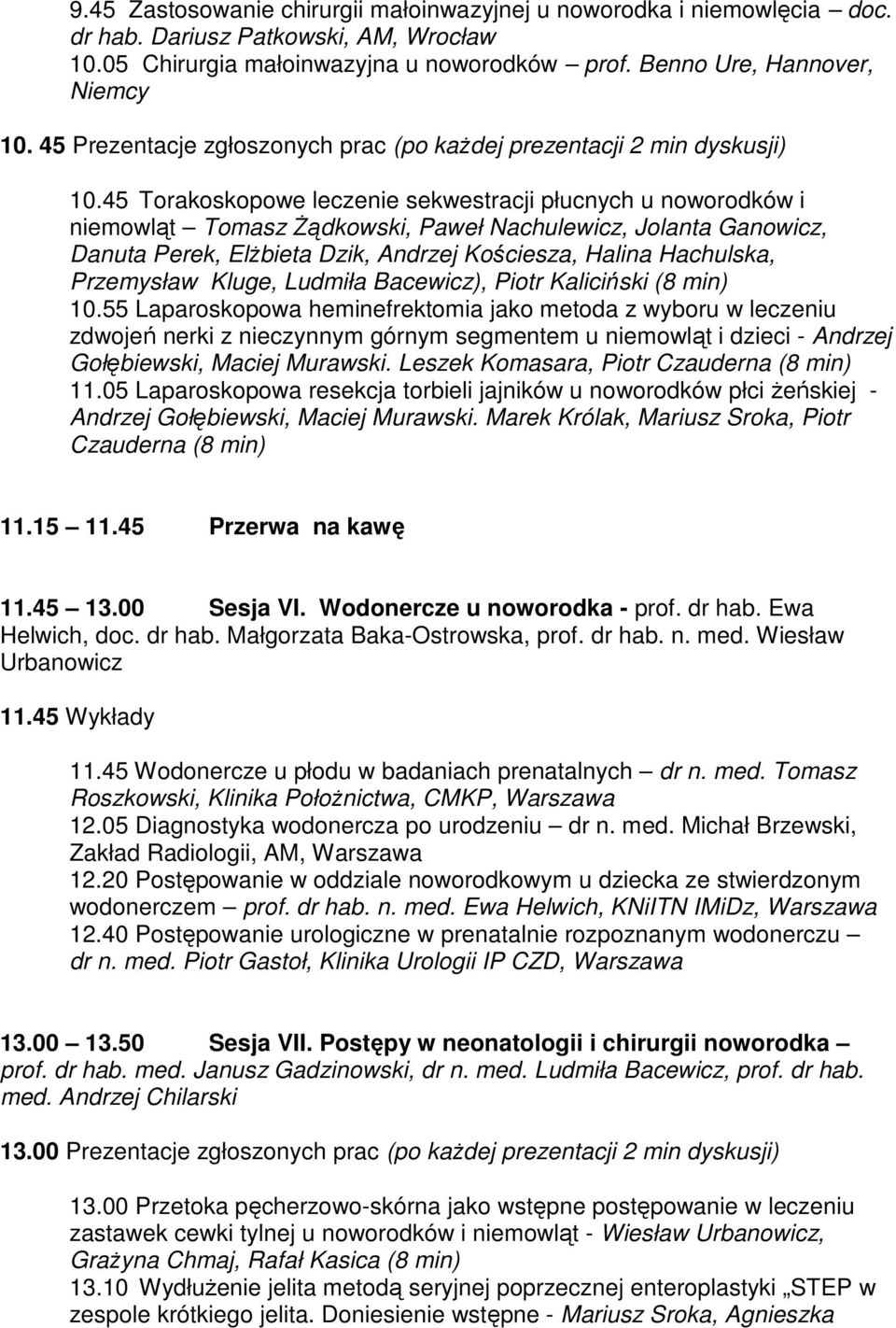 45 Torakoskopowe leczenie sekwestracji płucnych u noworodków i niemowląt Tomasz śądkowski, Paweł Nachulewicz, Jolanta Ganowicz, Danuta Perek, ElŜbieta Dzik, Andrzej Kościesza, Halina Hachulska,