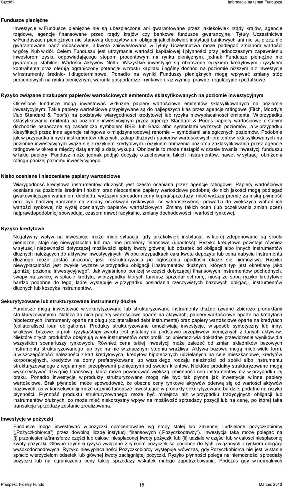 Tytuły w Funduszach pieniężnych stanowią depozytów ani obligacji jakichkolwiek instytucji bankowych ani są przez gwarantowane bądź indosowane, a kwota zainwestowana w Tytuły może podlegać zmianom