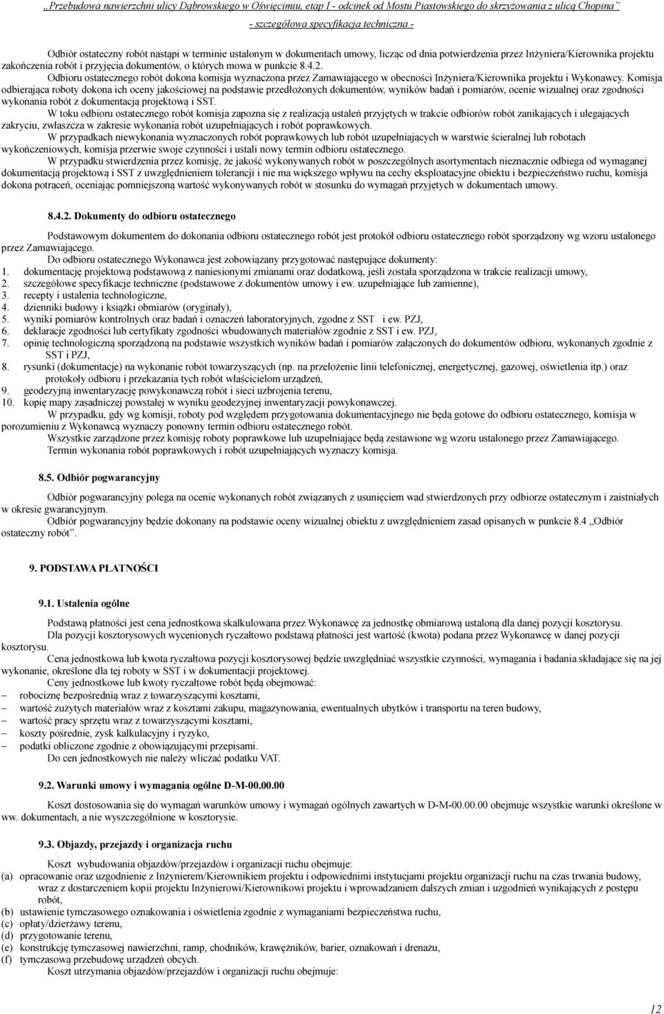 Komisja odbierająca roboty dokona ich oceny jakościowej na podstawie przedłożonych dokumentów, wyników badań i pomiarów, ocenie wizualnej oraz zgodności wykonania robót z dokumentacją projektową i