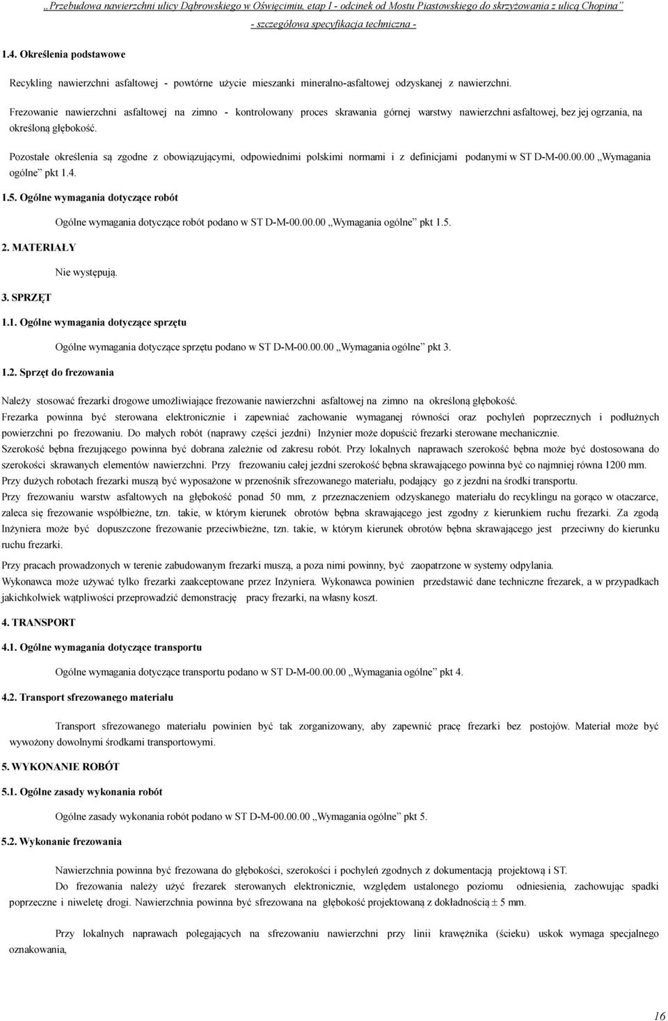 Pozostałe określenia są zgodne z obowiązującymi, odpowiednimi polskimi normami i z definicjami podanymi w ST D-M-00.00.00 Wymagania ogólne pkt 1.4. 1.5.