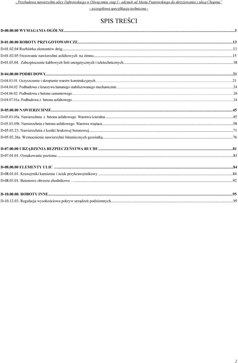..26 D-04.07.01a. Podbudowa z betonu asfaltowego...34 D-05.00.00 NAWIERZCHNIE...45 D-05.03.05a. Nawierzchnia z betonu asfaltowego. Warstwa ścieralna...45 D-05.03.05b.