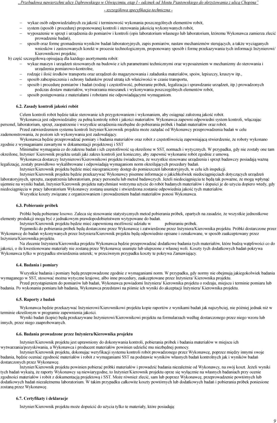 laboratoryjnych, zapis pomiarów, nastaw mechanizmów sterujących, a także wyciąganych wniosków i zastosowanych korekt w procesie technologicznym, proponowany sposób i formę przekazywania tych