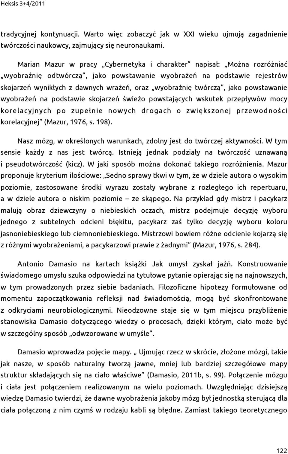 twórczą, jako powstawanie wyobrażeń na podstawie skojarzeń świeżo powstających wskutek przepływów mocy korelacyjnych po zupełnie nowych drogach o zwiększonej przewodności korelacyjnej (Mazur, 1976, s.