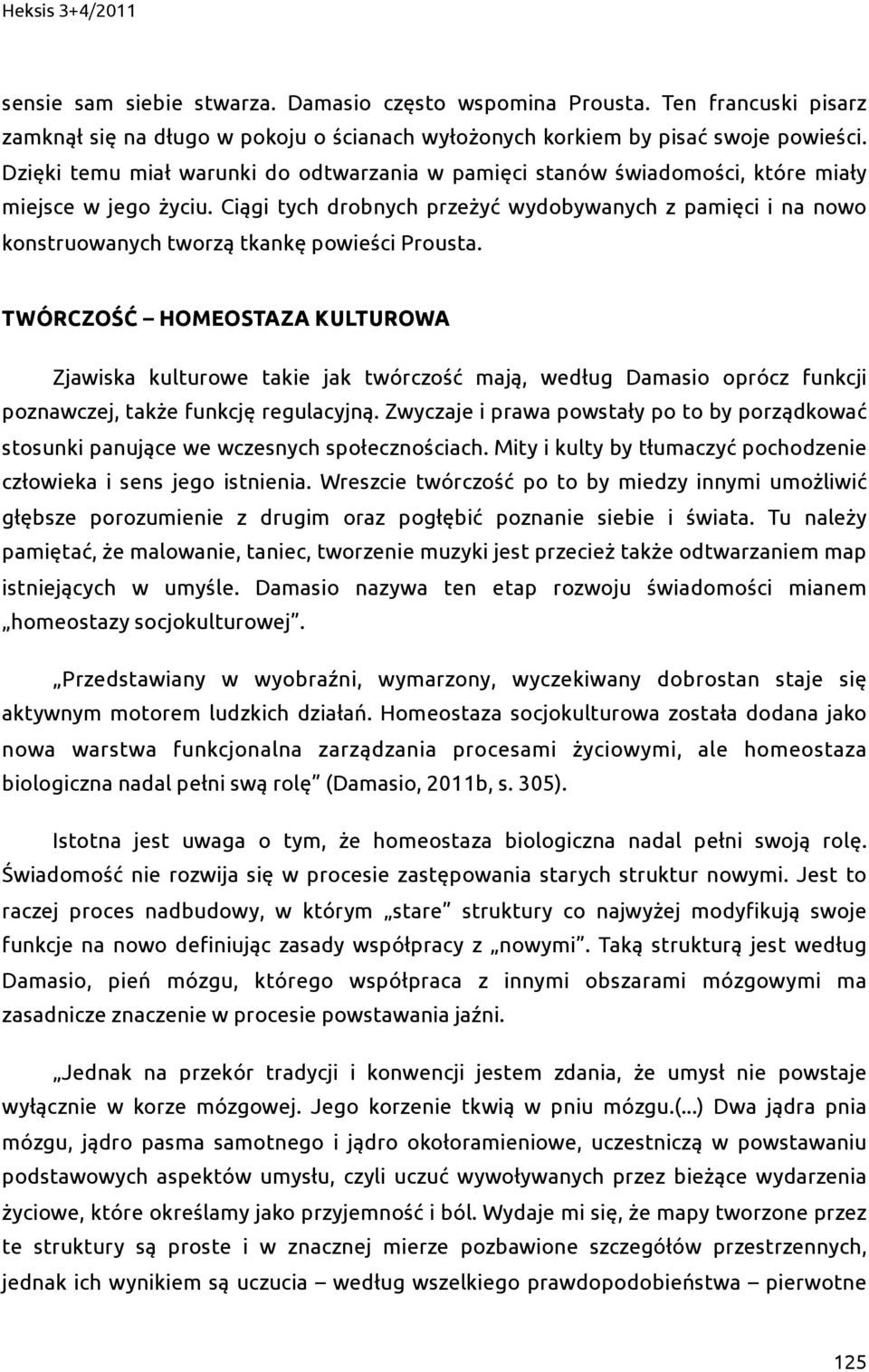 Ciągi tych drobnych przeżyć wydobywanych z pamięci i na nowo konstruowanych tworzą tkankę powieści Prousta.