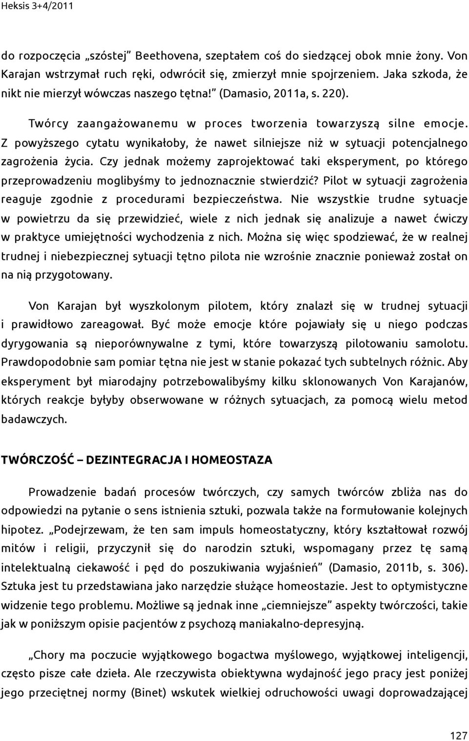 Z powyższego cytatu wynikałoby, że nawet silniejsze niż w sytuacji potencjalnego zagrożenia życia.