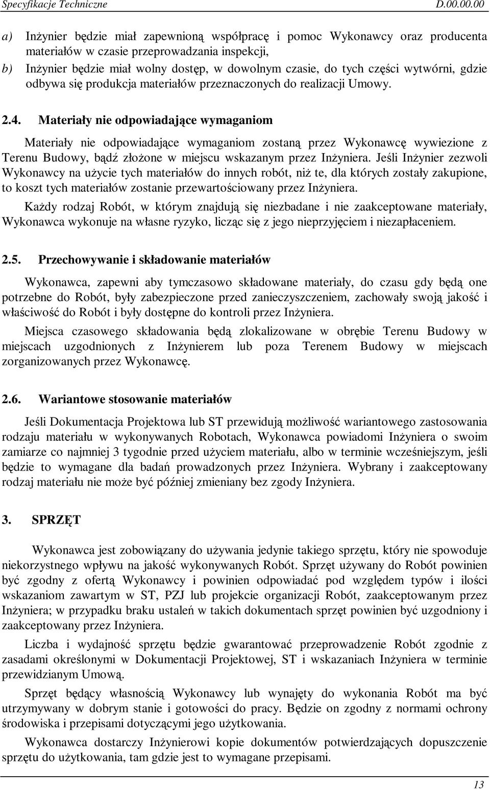 Materiały nie odpowiadajce wymaganiom Materiały nie odpowiadajce wymaganiom zostan przez Wykonawc wywiezione z Terenu Budowy, bd złoone w miejscu wskazanym przez Inyniera.