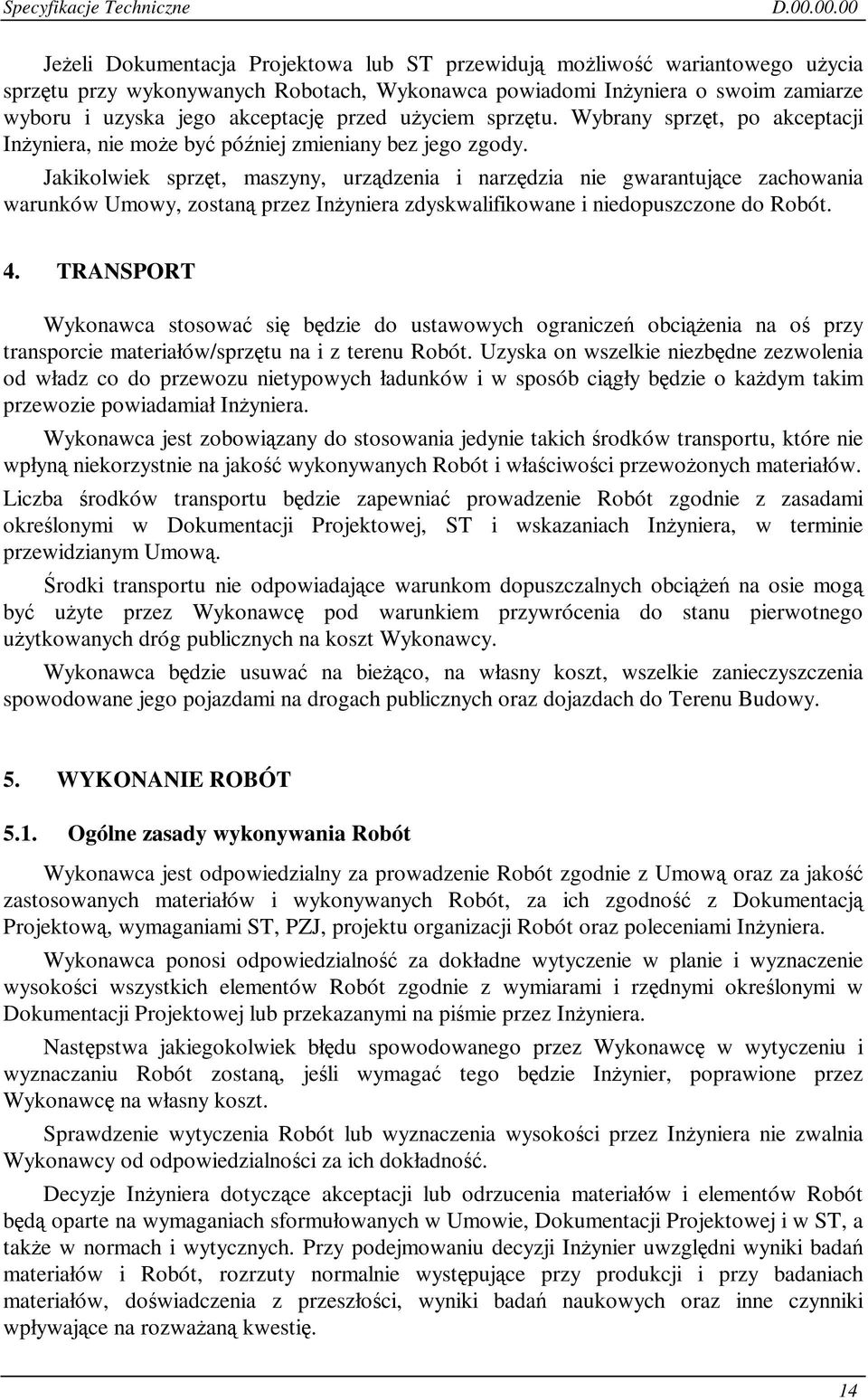 Jakikolwiek sprzt, maszyny, urzdzenia i narzdzia nie gwarantujce zachowania warunków Umowy, zostan przez Inyniera zdyskwalifikowane i niedopuszczone do Robót. 4.