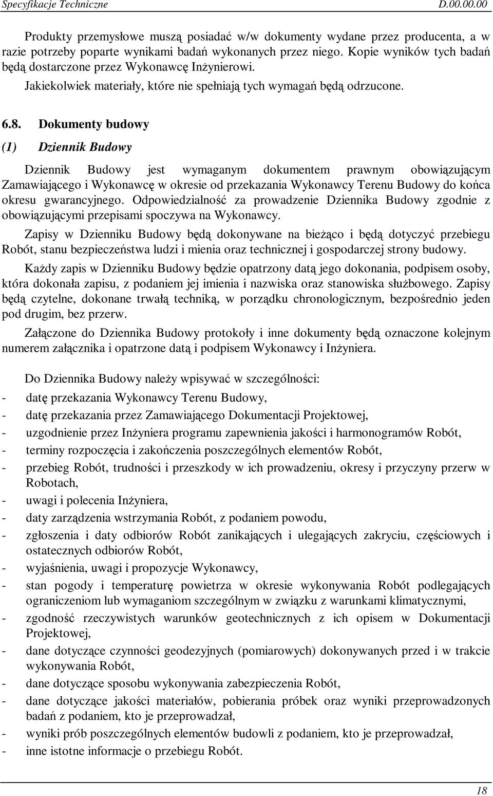 Dokumenty budowy (1) Dziennik Budowy Dziennik Budowy jest wymaganym dokumentem prawnym obowizujcym Zamawiajcego i Wykonawc w okresie od przekazania Wykonawcy Terenu Budowy do koca okresu