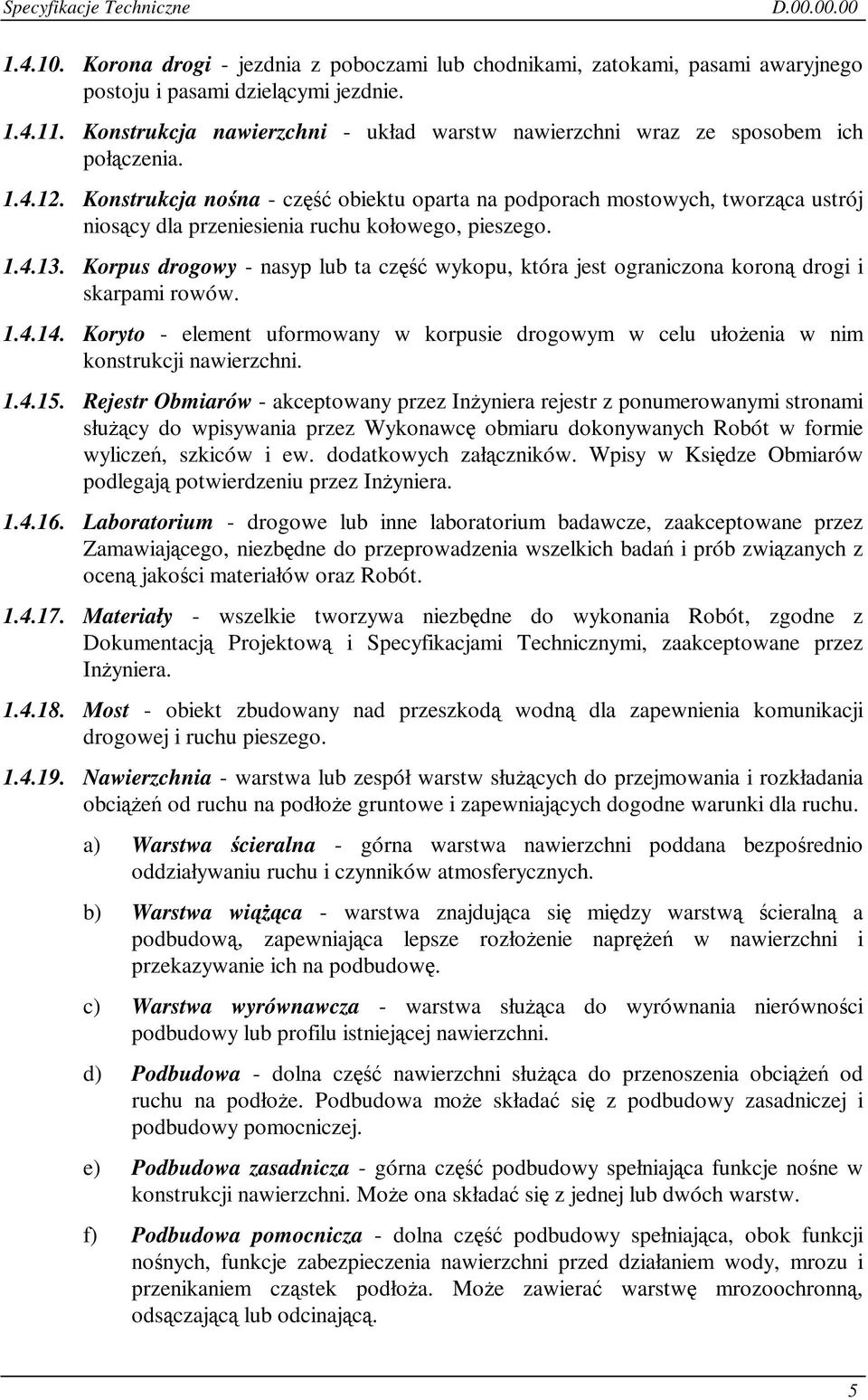 Konstrukcja nona - cz obiektu oparta na podporach mostowych, tworzca ustrój nioscy dla przeniesienia ruchu kołowego, pieszego. 1.4.13.