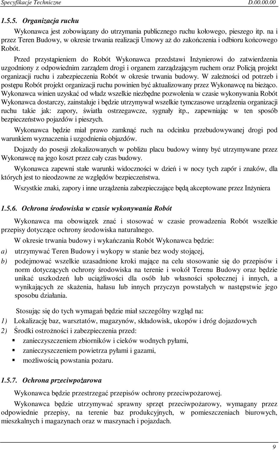 Przed przystpieniem do Robót Wykonawca przedstawi Inynierowi do zatwierdzenia uzgodniony z odpowiednim zarzdem drogi i organem zarzdzajcym ruchem oraz Policj projekt organizacji ruchu i