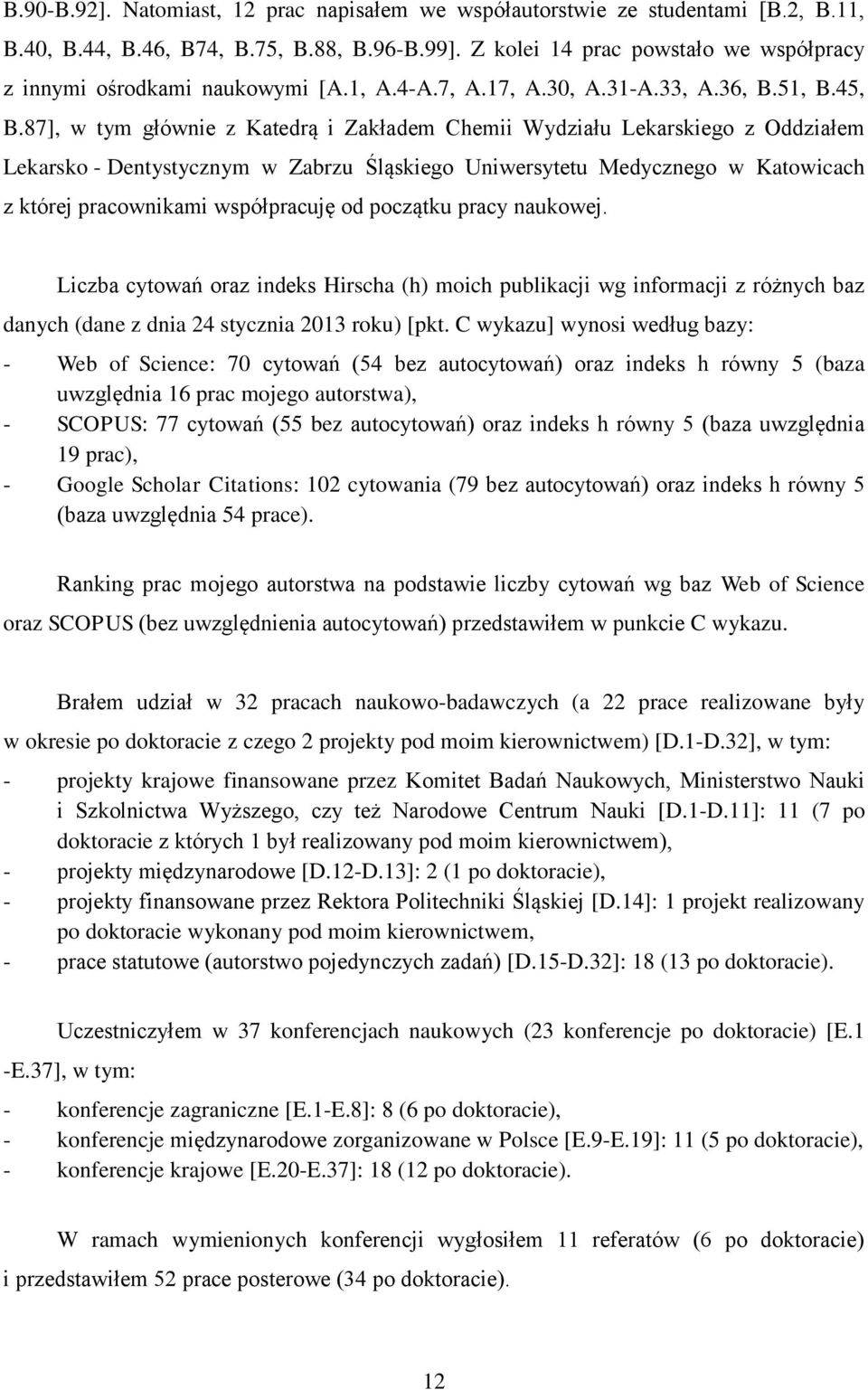 87], w tym głównie z Katedrą i Zakładem Chemii Wydziału Lekarskiego z Oddziałem Lekarsko - Dentystycznym w Zabrzu Śląskiego Uniwersytetu Medycznego w Katowicach z której pracownikami współpracuję od