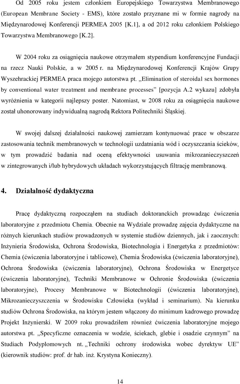 na Międzynarodowej Konferencji Krajów Grupy Wyszehrackiej PERMEA praca mojego autorstwa pt. Elimination of steroidal sex hormones by conventional water treatment and membrane processes [pozycja A.